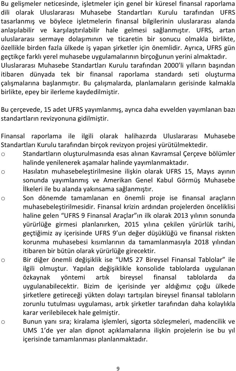 UFRS, artan uluslararası sermaye dolaşımının ve ticaretin bir sonucu olmakla birlikte, özellikle birden fazla ülkede iş yapan şirketler için önemlidir.