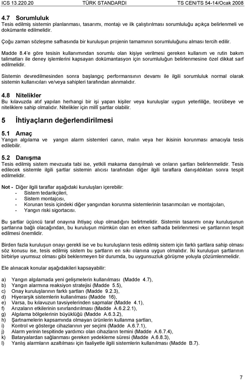 4 e göre tesisin kullanımından sorumlu olan kişiye verilmesi gereken kullanım ve rutin bakım talimatları ile deney işlemlerini kapsayan dokümantasyon için sorumluluğun belirlenmesine özel dikkat sarf