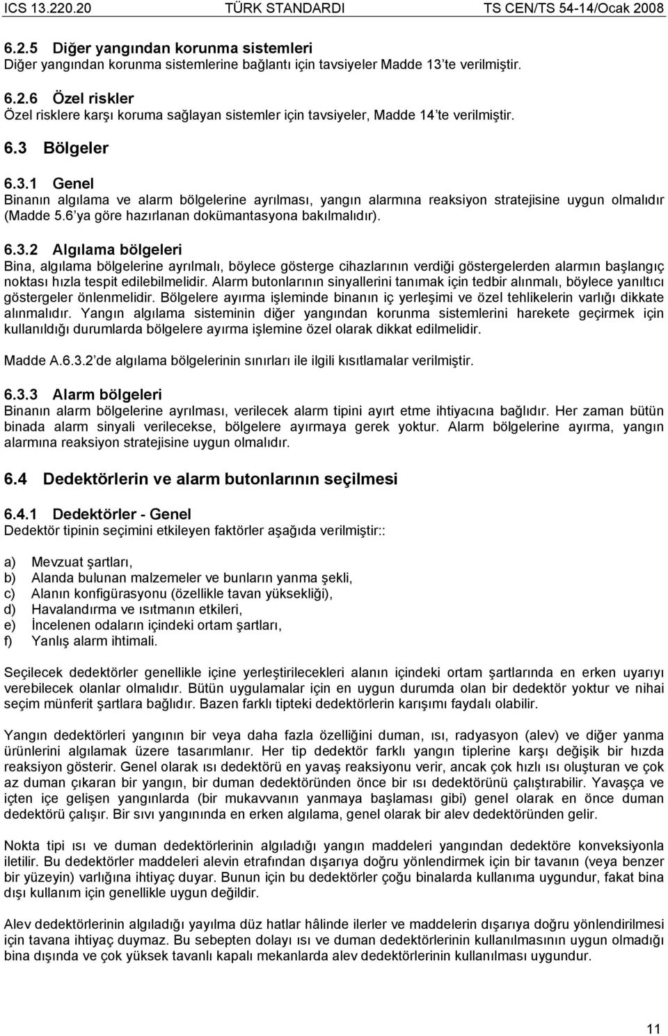 Alarm butonlarının sinyallerini tanımak için tedbir alınmalı, böylece yanıltıcı göstergeler önlenmelidir.