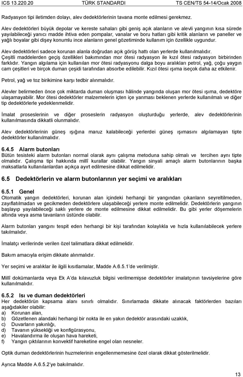 alanların ve paneller ve yağlı boyalar gibi dişey konumlu ince alanların genel gözetiminde kullanım için özellikle uygundur.