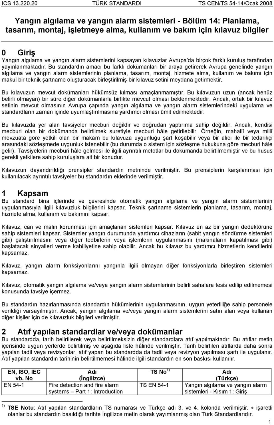 Bu standardın amacı bu farklı dokümanları bir araya getirerek Avrupa genelinde yangın algılama ve yangın alarm sistemlerinin planlama, tasarım, montaj, hizmete alma, kullanım ve bakımı için makul bir