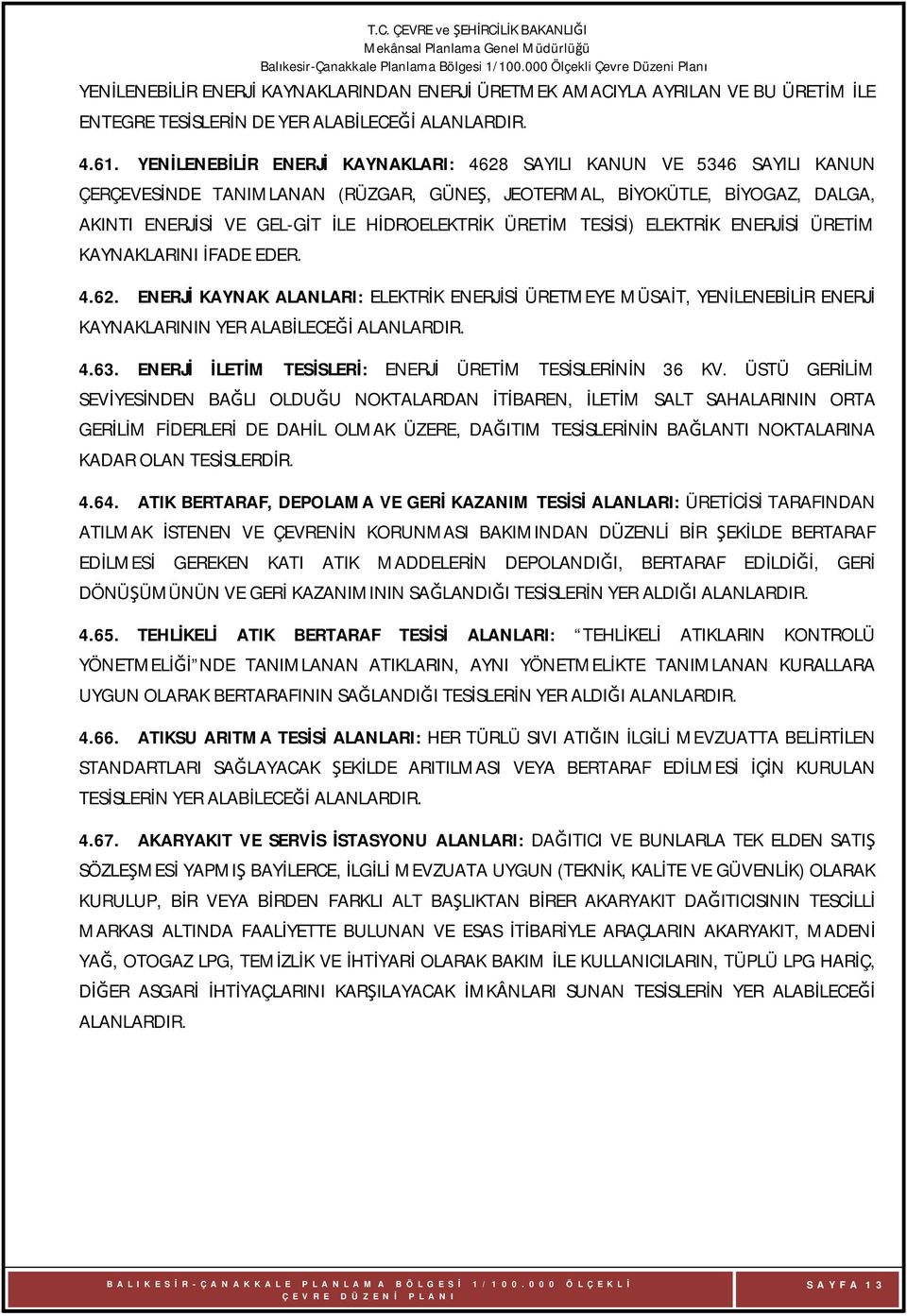 ÜRETİM TESİSİ) ELEKTRİK ENERJİSİ ÜRETİM KAYNAKLARINI İFADE EDER. 4.62. ENERJİ KAYNAK ALANLARI: ELEKTRİK ENERJİSİ ÜRETMEYE MÜSAİT, YENİLENEBİLİR ENERJİ KAYNAKLARININ YER ALABİLECEĞİ ALANLARDIR. 4.63.