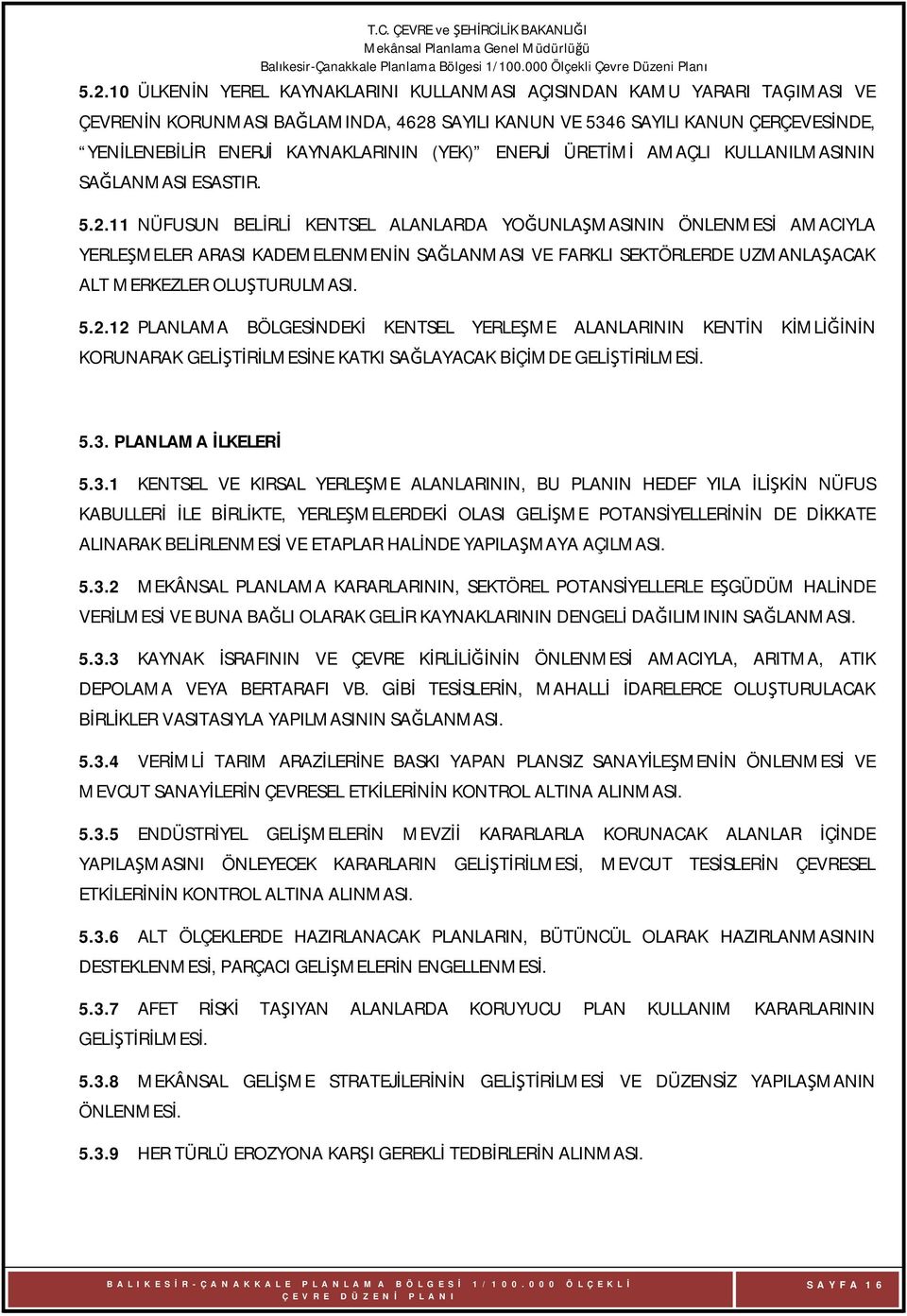 11 NÜFUSUN BELİRLİ KENTSEL ALANLARDA YOĞUNLAŞMASININ ÖNLENMESİ AMACIYLA YERLEŞMELER ARASI KADEMELENMENİN SAĞLANMASI VE FARKLI SEKTÖRLERDE UZMANLAŞACAK ALT MERKEZLER OLUŞTURULMASI. 5.2.