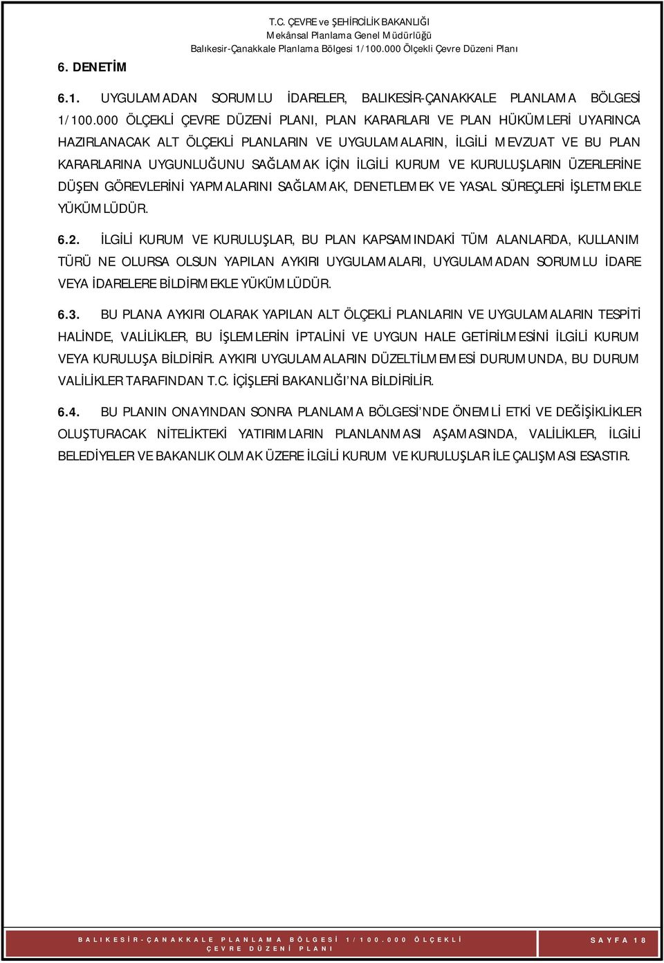 KURUM VE KURULUŞLARIN ÜZERLERİNE DÜŞEN GÖREVLERİNİ YAPMALARINI SAĞLAMAK, DENETLEMEK VE YASAL SÜREÇLERİ İŞLETMEKLE YÜKÜMLÜDÜR. 6.2.