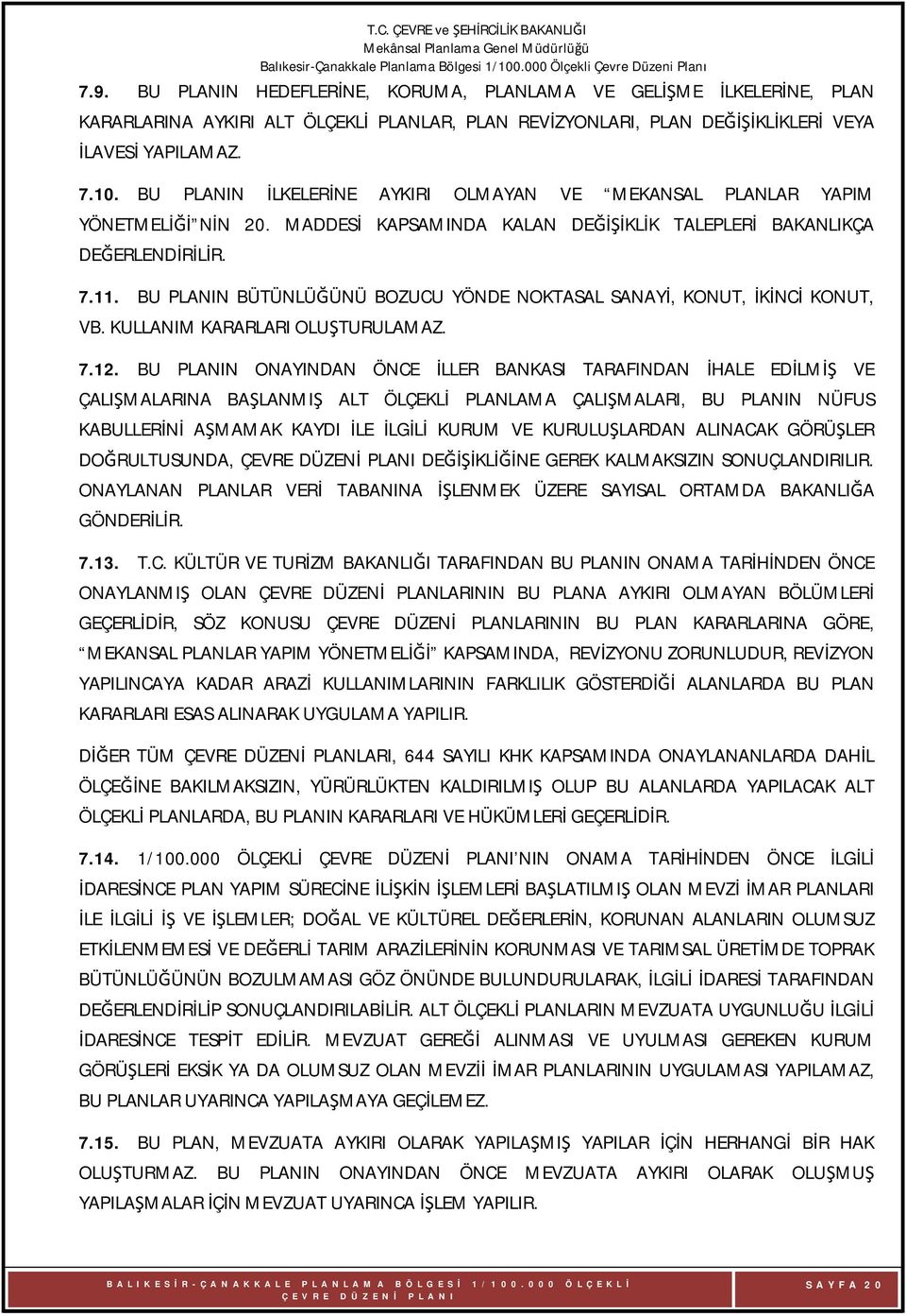 BU PLANIN BÜTÜNLÜĞÜNÜ BOZUCU YÖNDE NOKTASAL SANAYİ, KONUT, İKİNCİ KONUT, VB. KULLANIM KARARLARI OLUŞTURULAMAZ. 7.12.