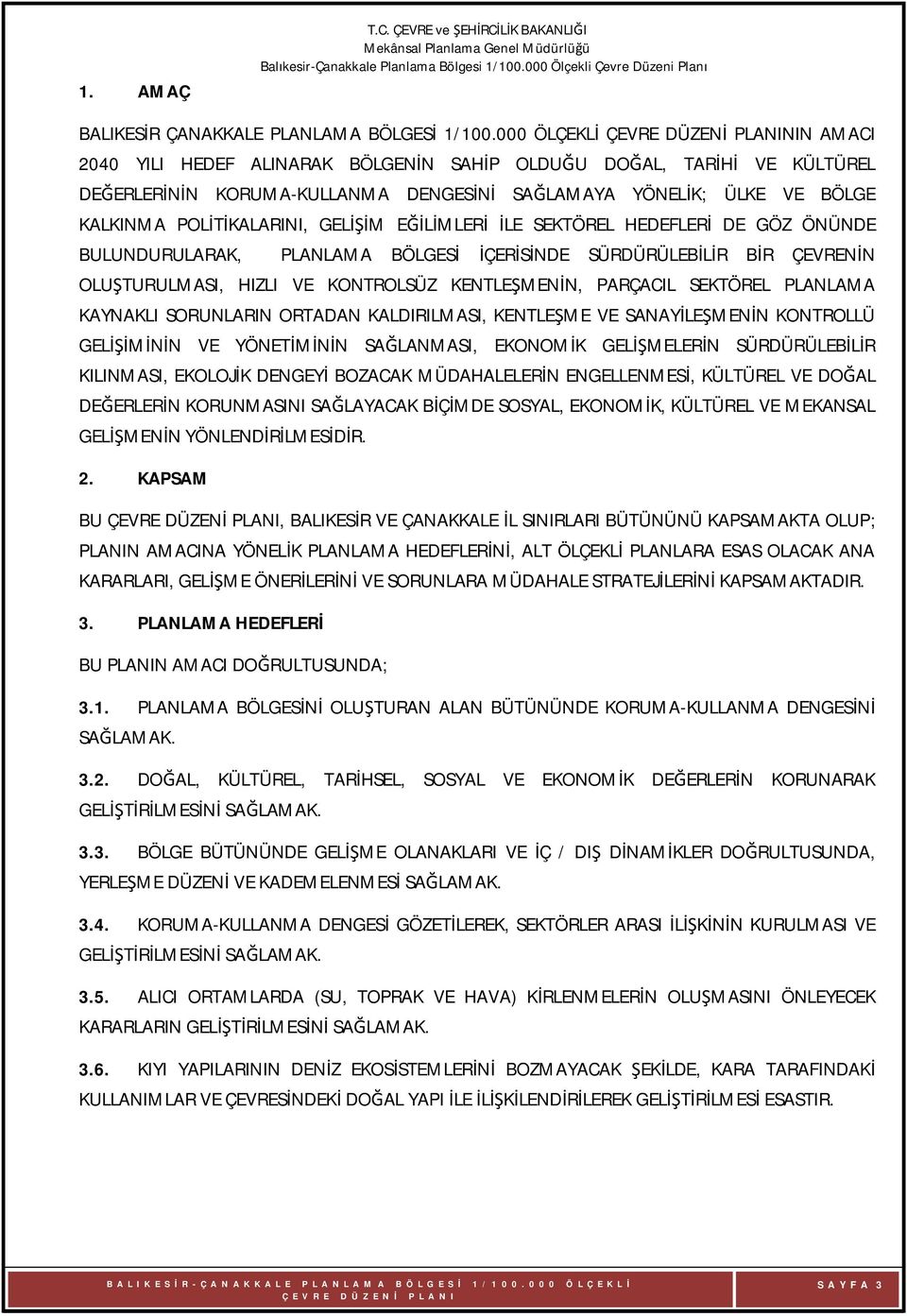 POLİTİKALARINI, GELİŞİM EĞİLİMLERİ İLE SEKTÖREL HEDEFLERİ DE GÖZ ÖNÜNDE BULUNDURULARAK, PLANLAMA BÖLGESİ İÇERİSİNDE SÜRDÜRÜLEBİLİR BİR ÇEVRENİN OLUŞTURULMASI, HIZLI VE KONTROLSÜZ KENTLEŞMENİN,