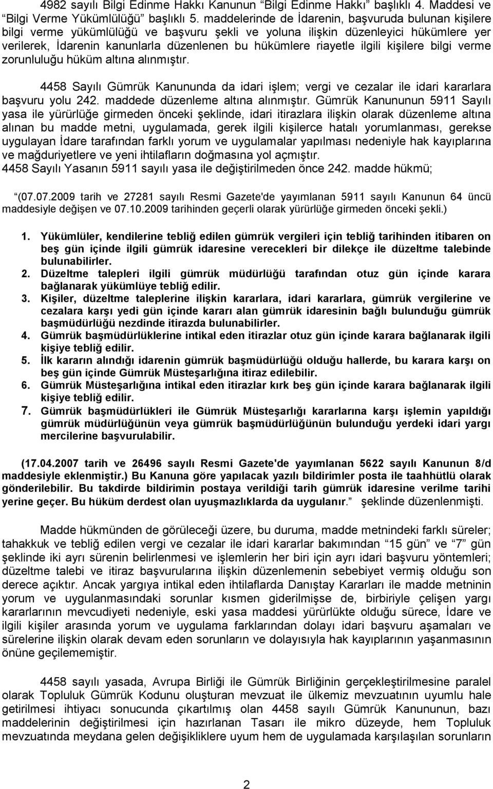 riayetle ilgili kişilere bilgi verme zorunluluğu hüküm altına alınmıştır. 4458 Sayılı Gümrük Kanununda da idari işlem; vergi ve cezalar ile idari kararlara başvuru yolu 242.