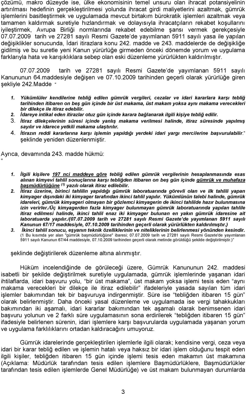 normlarında rekabet edebilme şansı vermek gerekçesiyle 07.07.2009 tarih ve 27281 sayılı Resmi Gazete de yayımlanan 5911 sayılı yasa ile yapılan değişiklikler sonucunda, İdari itirazlara konu 242.