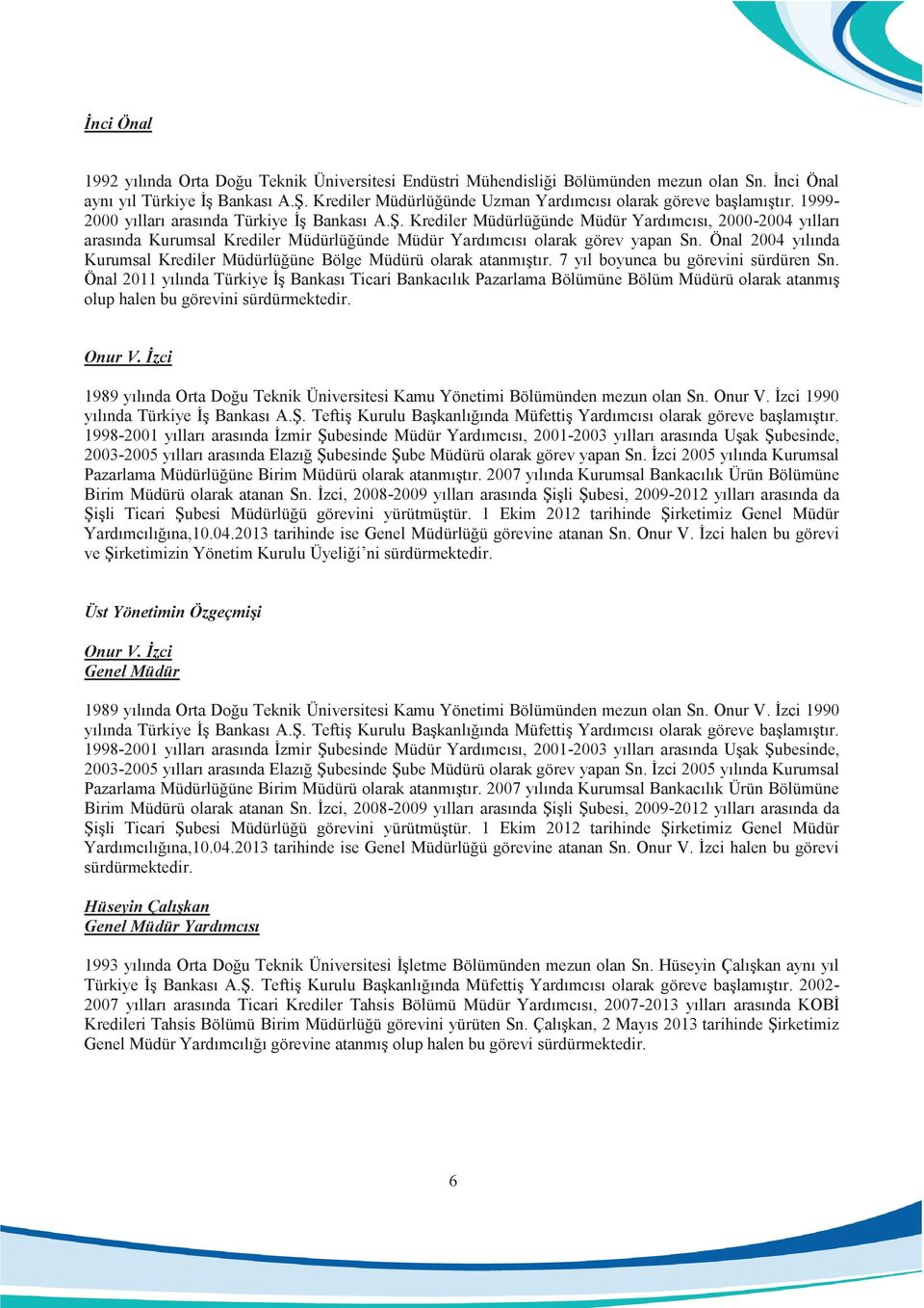 Krediler Müdürlüğünde Müdür Yardımcısı, 2000-2004 yılları arasında Kurumsal Krediler Müdürlüğünde Müdür Yardımcısı olarak görev yapan Sn.