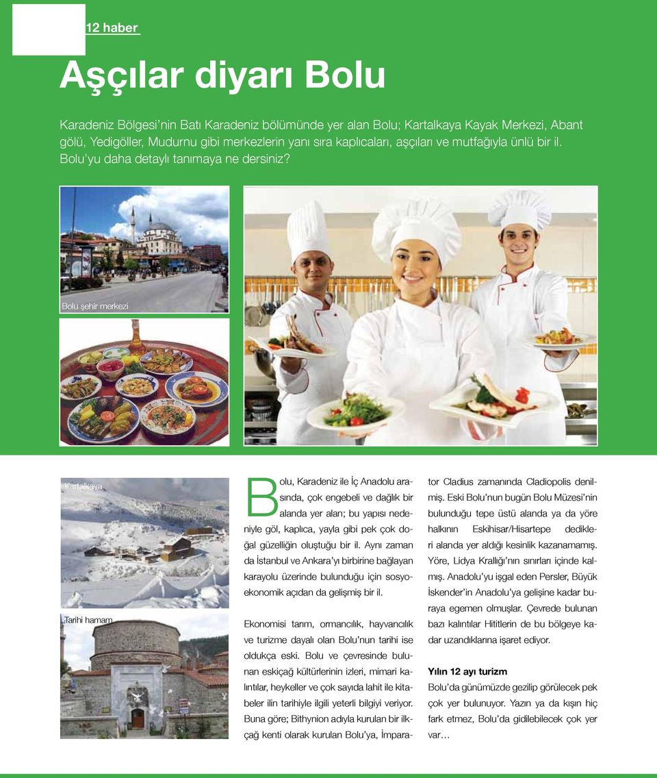 Bolu şehir merkezi Kartalkaya Tarihi hamam Bolu, Karadeniz ile İç Anadolu arasında, çok engebeli ve dağlık bir alanda yer alan; bu yapısı nedeniyle göl, kaplıca, yayla gibi pek çok doğal güzelliğin