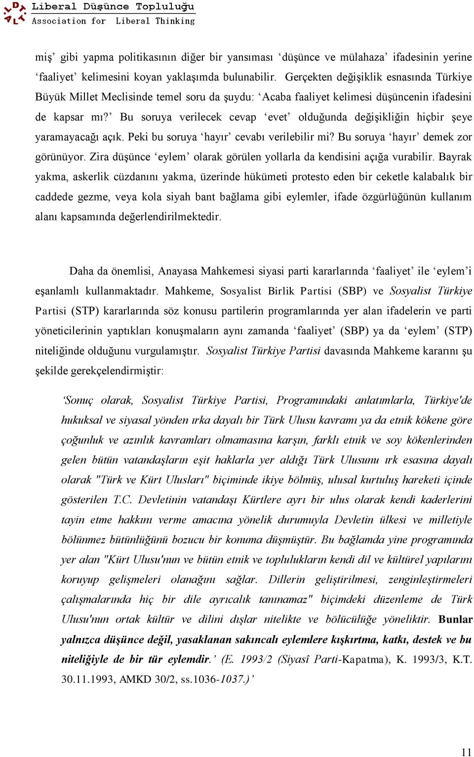 Bu soruya verilecek cevap evet olduğunda değişikliğin hiçbir şeye yaramayacağı açık. Peki bu soruya hayır cevabı verilebilir mi? Bu soruya hayır demek zor görünüyor.