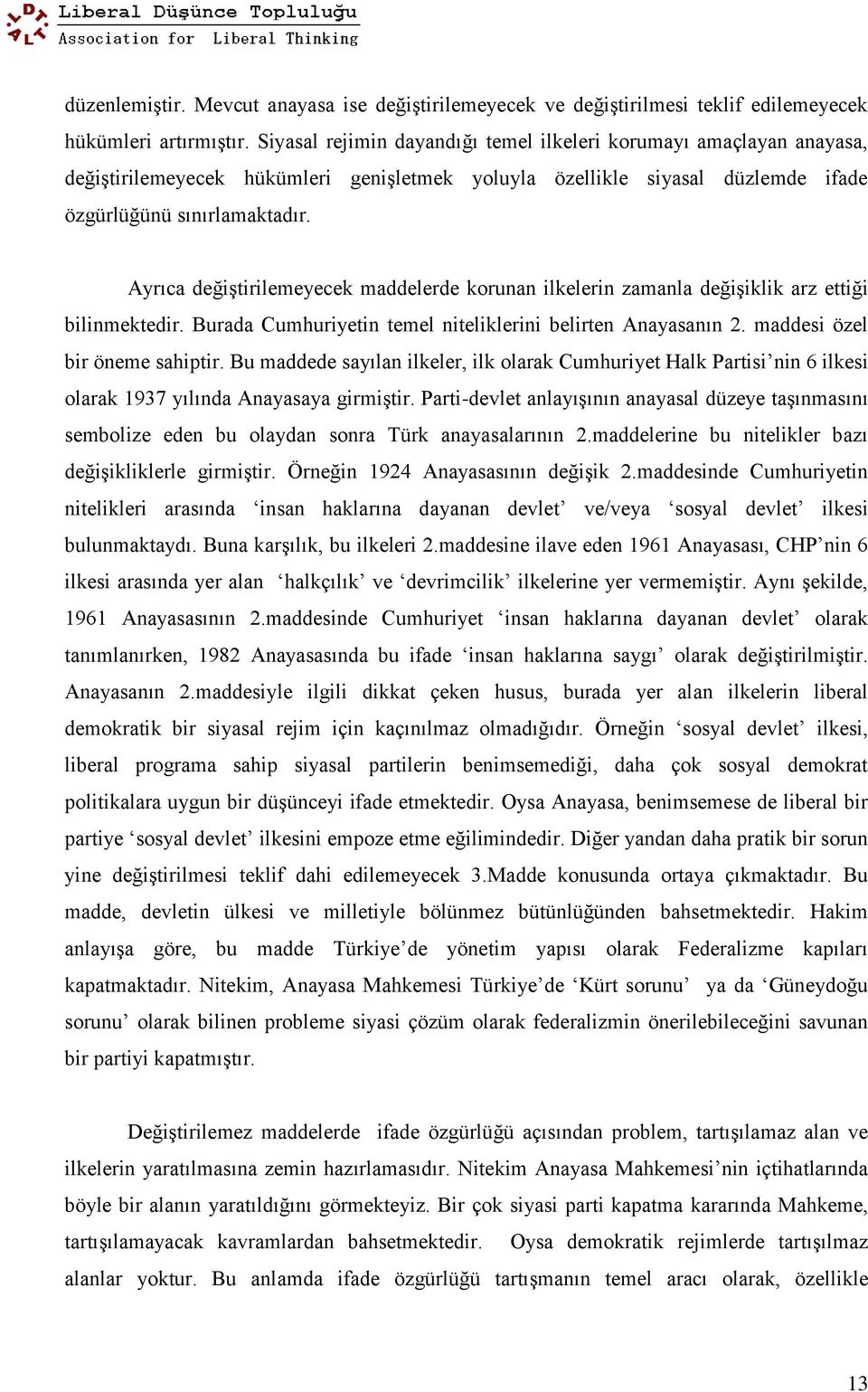 Ayrıca değiştirilemeyecek maddelerde korunan ilkelerin zamanla değişiklik arz ettiği bilinmektedir. Burada Cumhuriyetin temel niteliklerini belirten Anayasanın 2. maddesi özel bir öneme sahiptir.