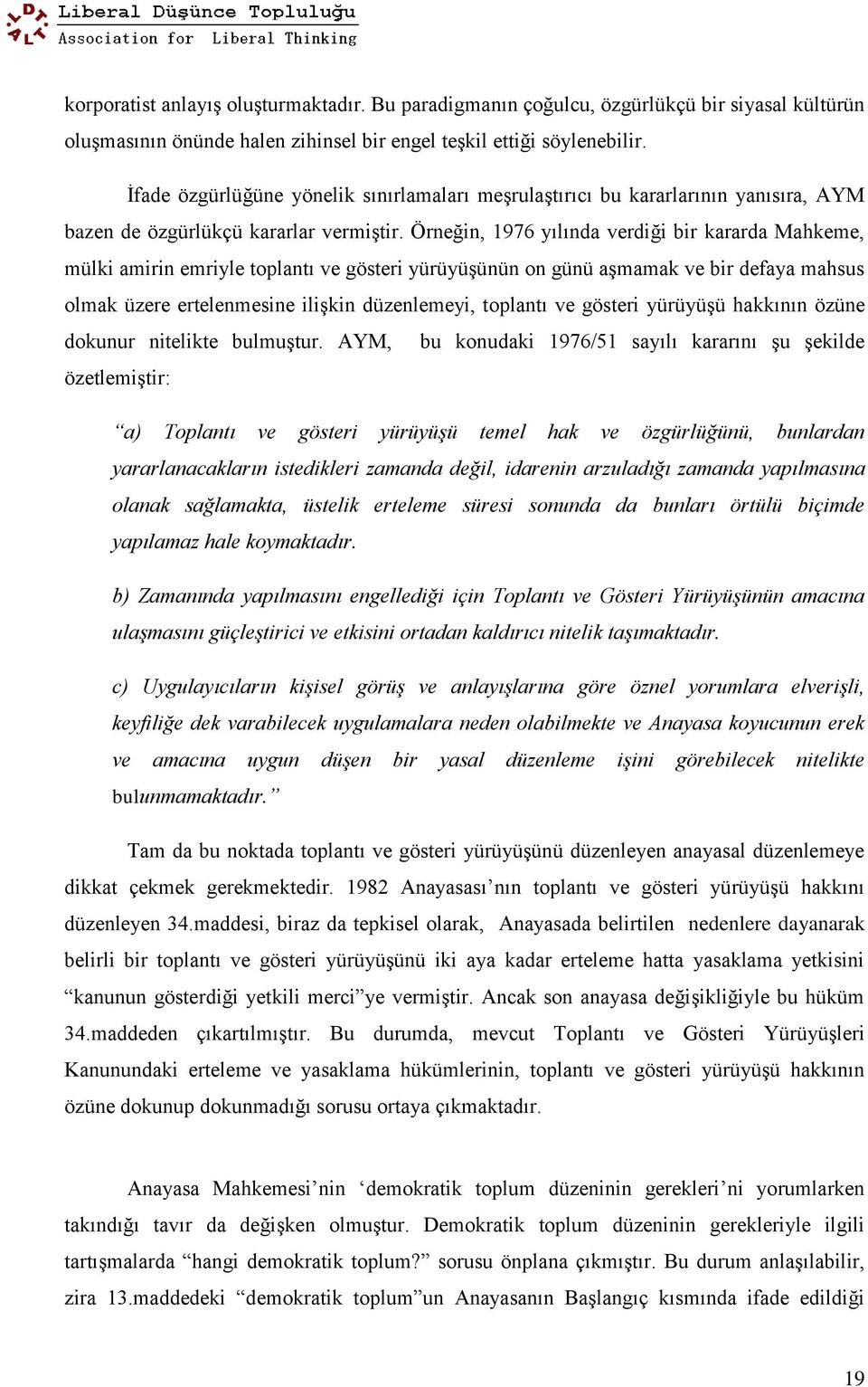 Örneğin, 1976 yılında verdiği bir kararda Mahkeme, mülki amirin emriyle toplantı ve gösteri yürüyüşünün on günü aşmamak ve bir defaya mahsus olmak üzere ertelenmesine ilişkin düzenlemeyi, toplantı ve