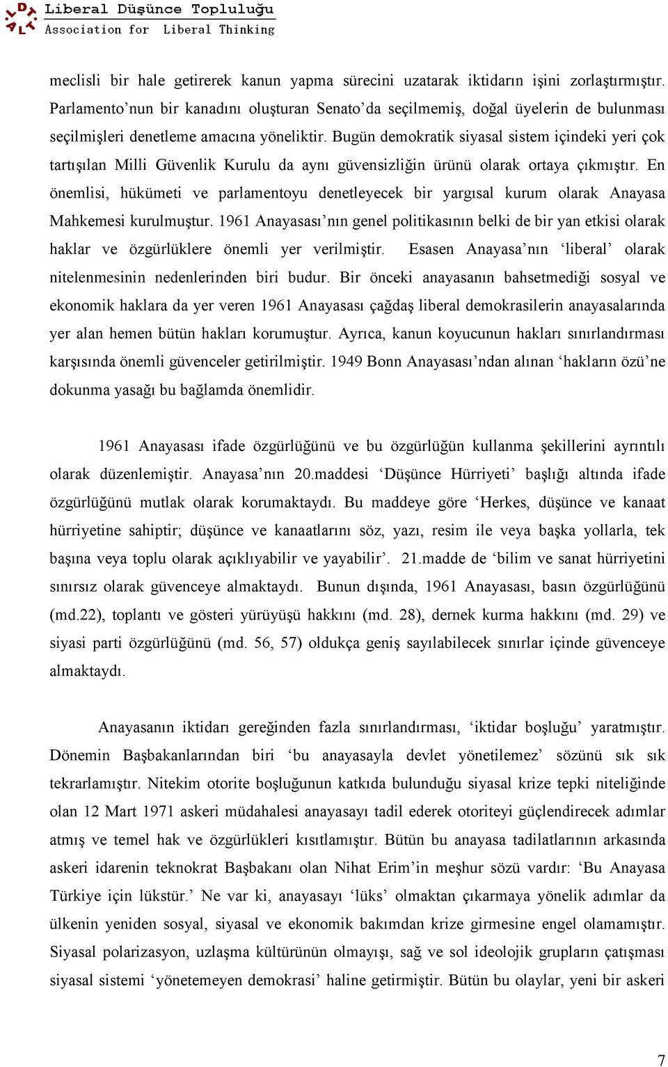 Bugün demokratik siyasal sistem içindeki yeri çok tartışılan Milli Güvenlik Kurulu da aynı güvensizliğin ürünü olarak ortaya çıkmıştır.