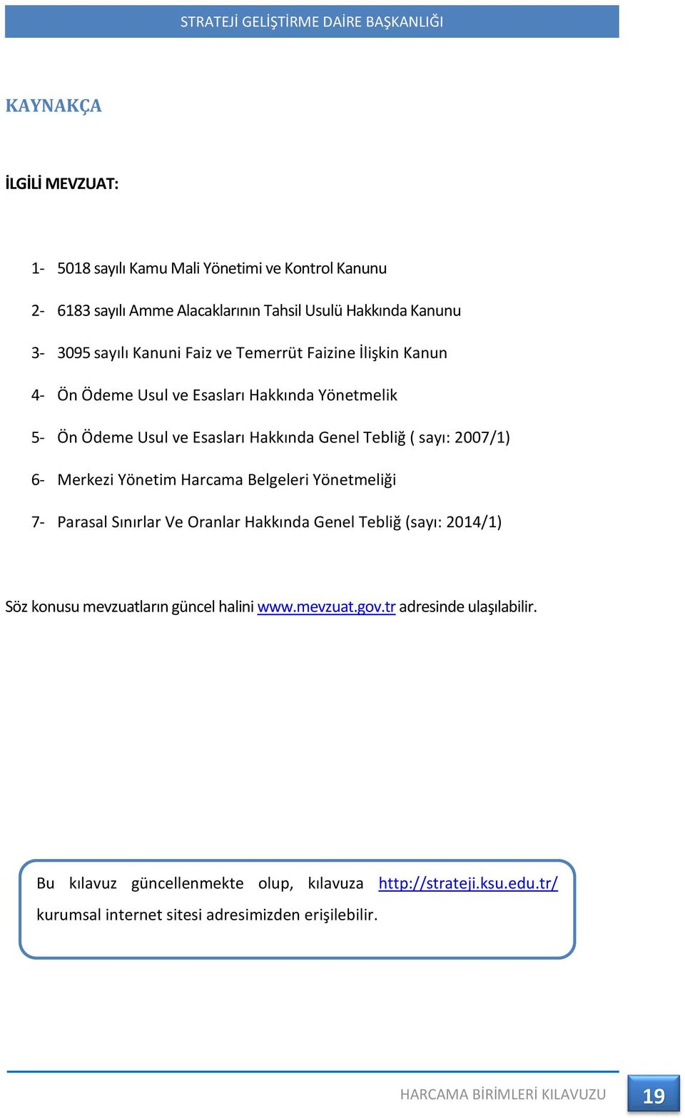 Merkezi Yönetim Harcama Belgeleri Yönetmeliği 7- Parasal Sınırlar Ve Oranlar Hakkında Genel Tebliğ (sayı: 2014/1) Söz konusu mevzuatların güncel halini www.