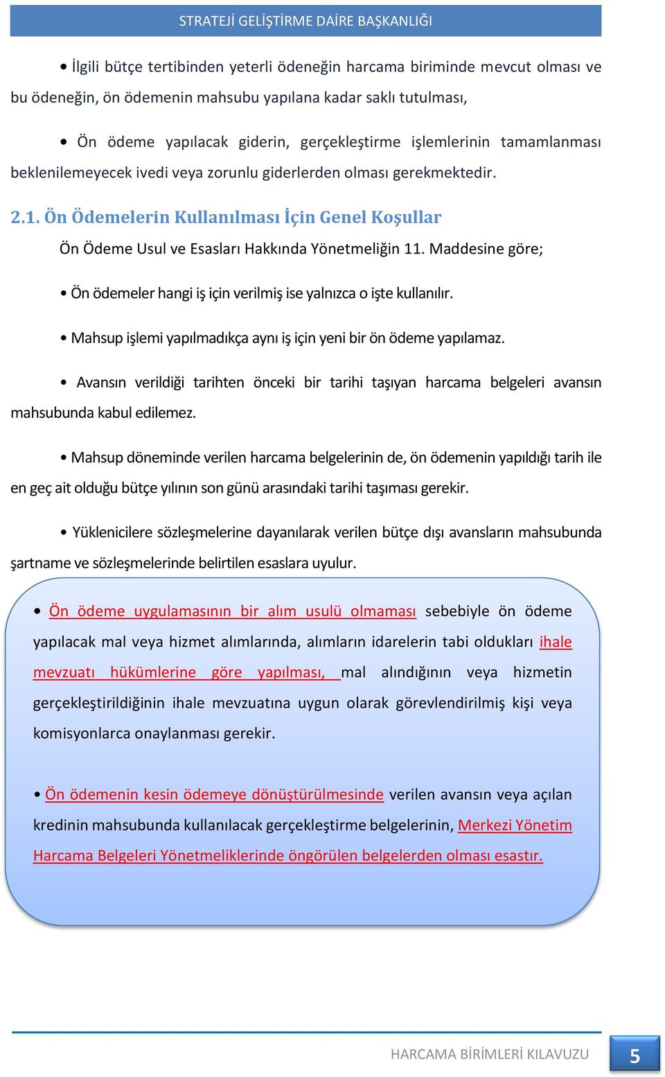 Maddesine göre; Ön ödemeler hangi iş için verilmiş ise yalnızca o işte kullanılır. Mahsup işlemi yapılmadıkça aynı iş için yeni bir ön ödeme yapılamaz.