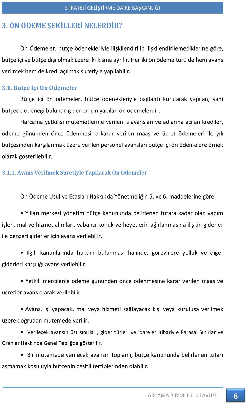 Bütçe İçi Ön Ödemeler Bütçe içi ön ödemeler, bütçe ödenekleriyle bağlantı kurularak yapılan, yani bütçede ödeneği bulunan giderler için yapılan ön ödemelerdir.