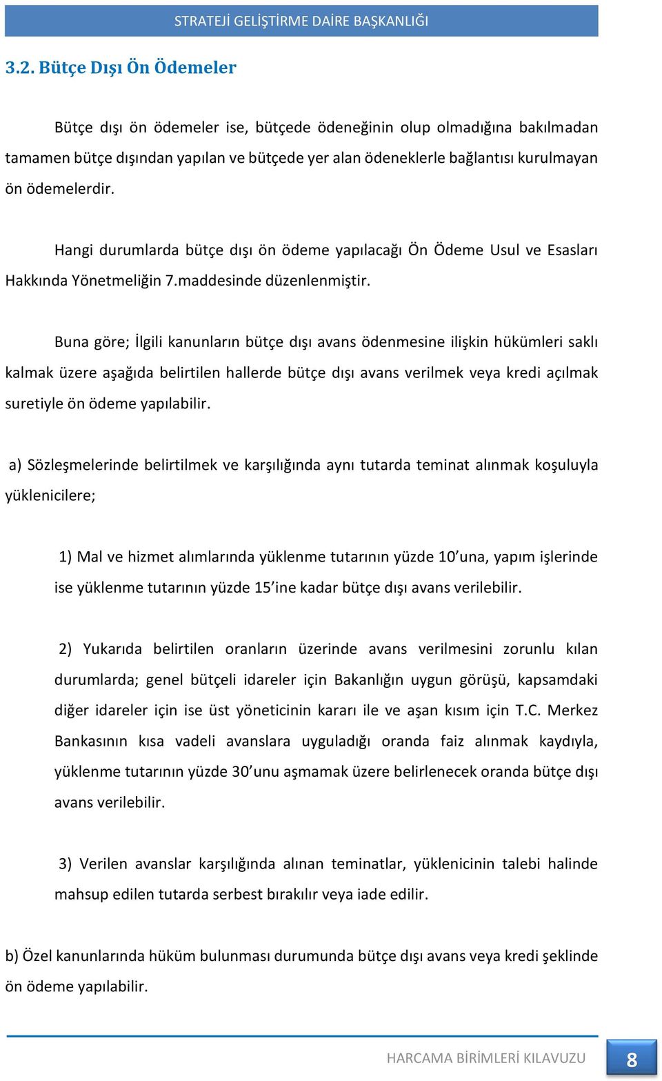 Buna göre; İlgili kanunların bütçe dışı avans ödenmesine ilişkin hükümleri saklı kalmak üzere aşağıda belirtilen hallerde bütçe dışı avans verilmek veya kredi açılmak suretiyle ön ödeme yapılabilir.