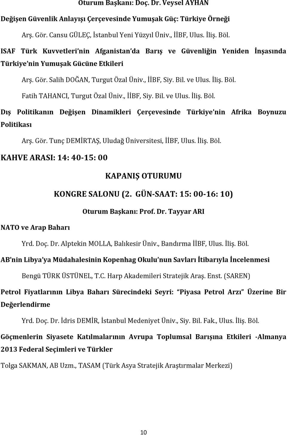 Fatih TAHANCI, Turgut Özal Üniv., İİBF, Siy. Bil. ve Ulus. İliş. Böl. Dış Politikanın Değişen Dinamikleri Çerçevesinde Türkiye nin Afrika Boynuzu Politikası Arş. Gör.