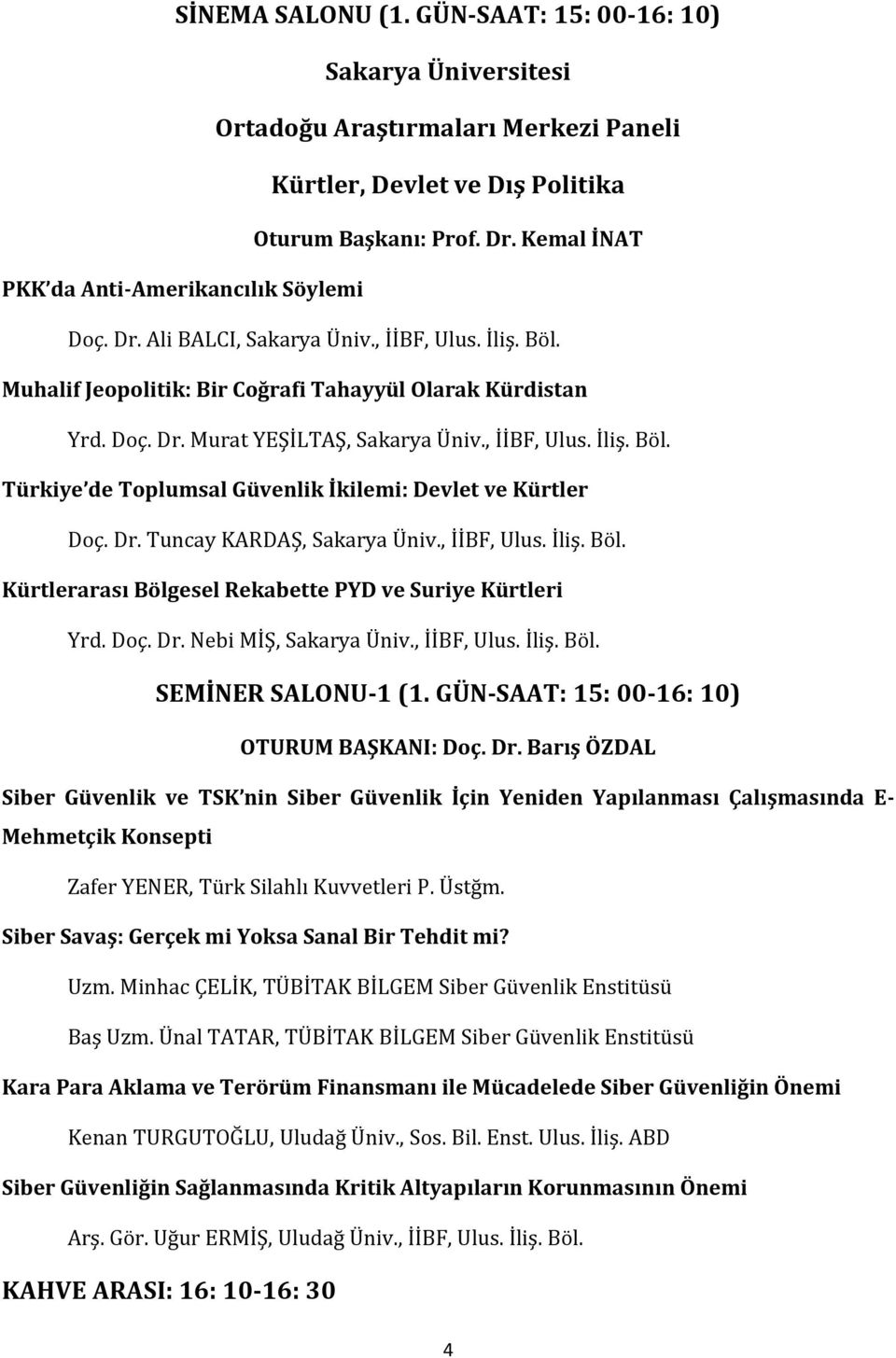 , İİBF, Ulus. İliş. Böl. Türkiye de Toplumsal Güvenlik İkilemi: Devlet ve Kürtler Doç. Dr. Tuncay KARDAŞ, Sakarya Üniv., İİBF, Ulus. İliş. Böl. Kürtlerarası Bölgesel Rekabette PYD ve Suriye Kürtleri Yrd.