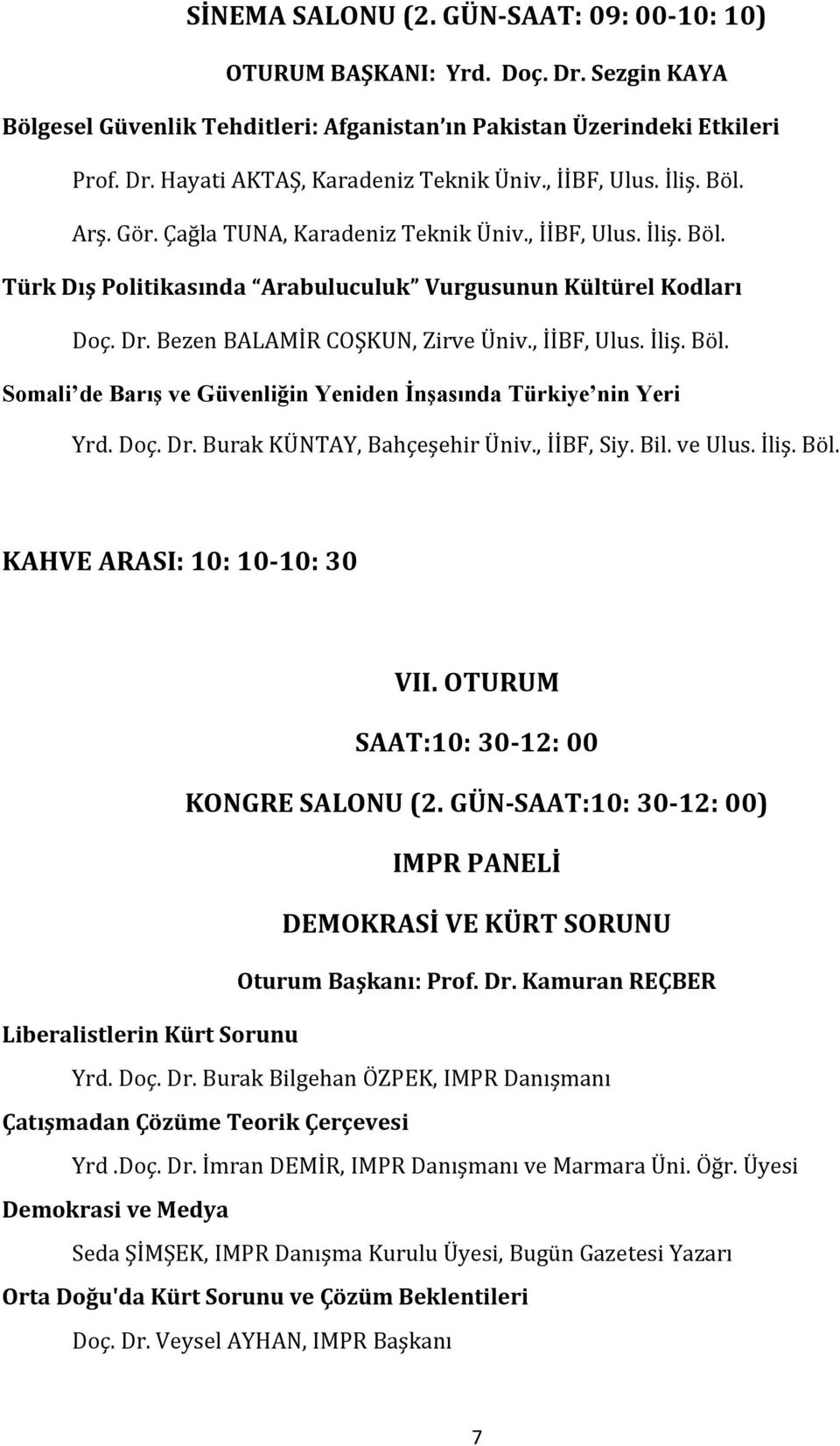 , İİBF, Ulus. İliş. Böl. Somali de BarıĢ ve Güvenliğin Yeniden ĠnĢasında Türkiye nin Yeri Yrd. Doç. Dr. Burak KÜNTAY, Bahçeşehir Üniv., İİBF, Siy. Bil. ve Ulus. İliş. Böl. KAHVE ARASI: 10: 10-10: 30 VII.