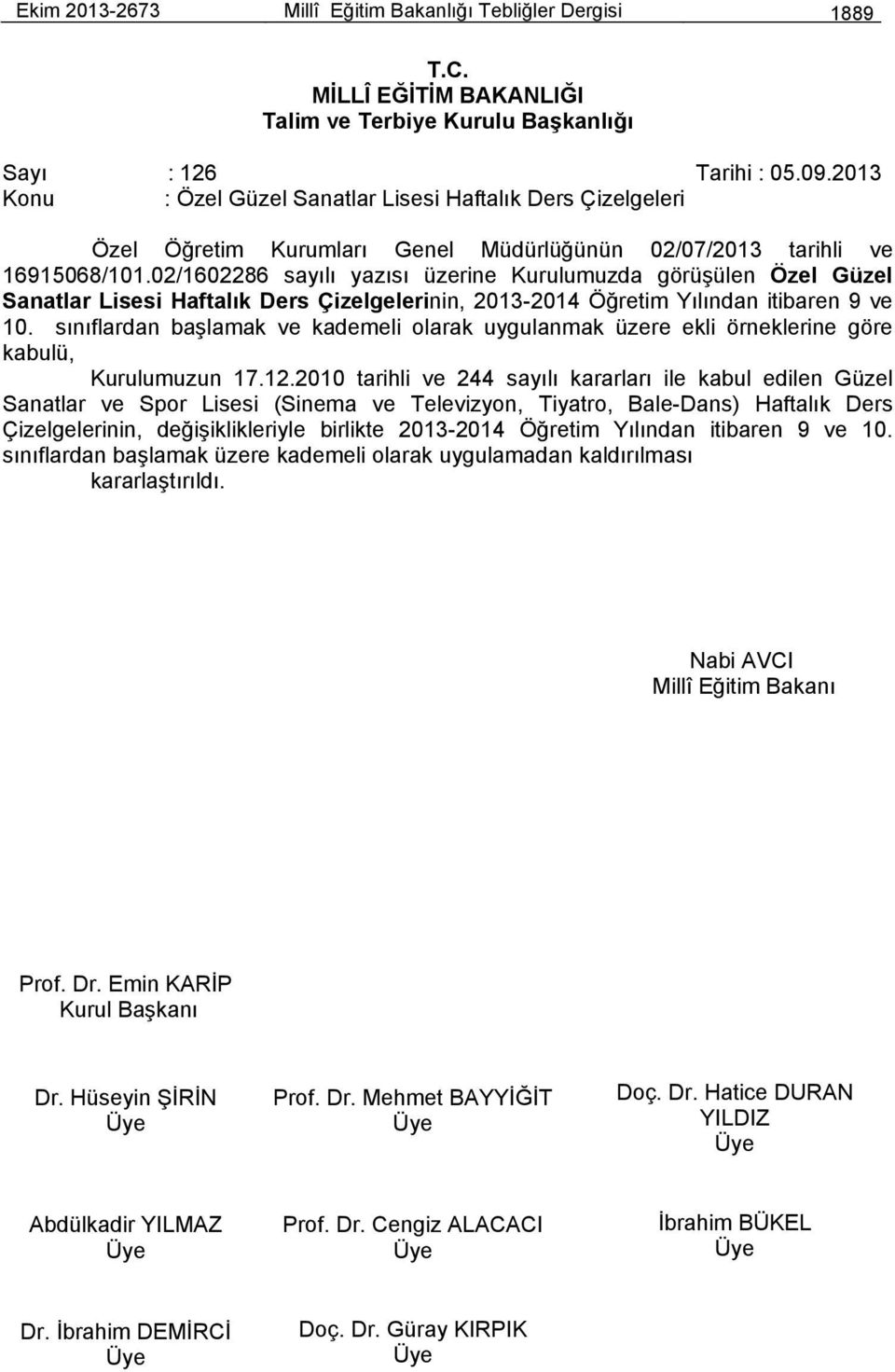 02/1602286 sayılı yazısı üzerine Kurulumuzda görüşülen Özel Güzel Sanatlar Lisesi Haftalık Ders Çizelgelerinin, 2013-2014 Öğretim Yılından itibaren 9 ve 10.