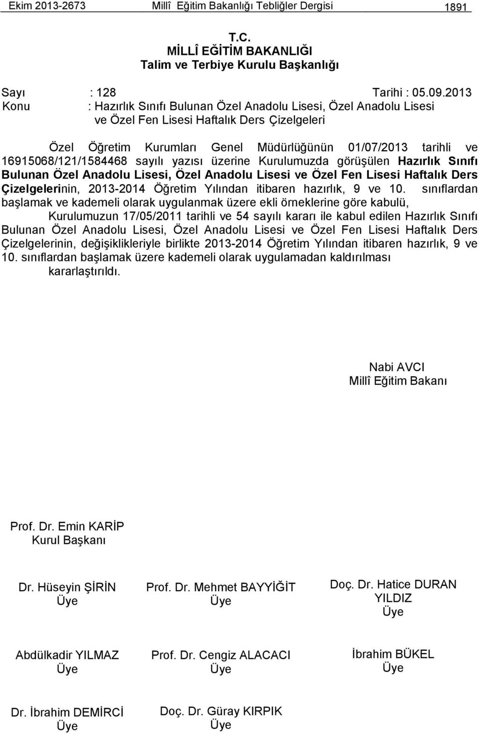 16915068/121/1584468 sayılı yazısı üzerine Kurulumuzda görüşülen Hazırlık Sınıfı Bulunan Özel Anadolu Lisesi, Özel Anadolu Lisesi ve Özel Fen Lisesi Haftalık Ders Çizelgelerinin, 2013-2014 Öğretim