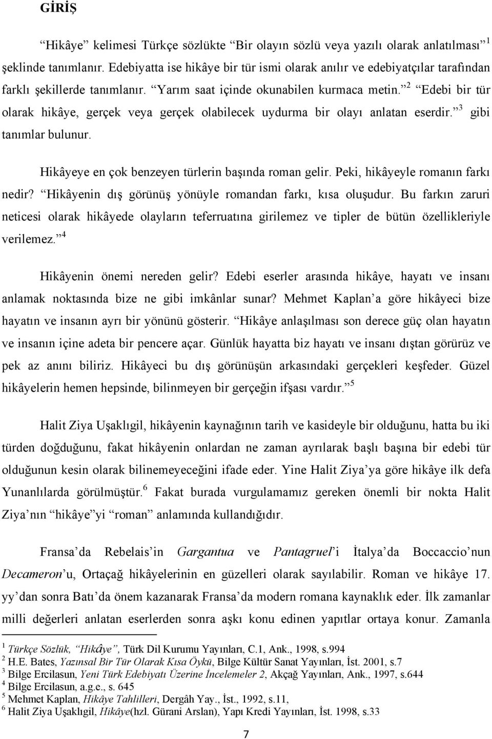 2 Edebi bir tür olarak hikâye, gerçek veya gerçek olabilecek uydurma bir olayı anlatan eserdir. 3 gibi tanımlar bulunur. Hikâyeye en çok benzeyen türlerin başında roman gelir.