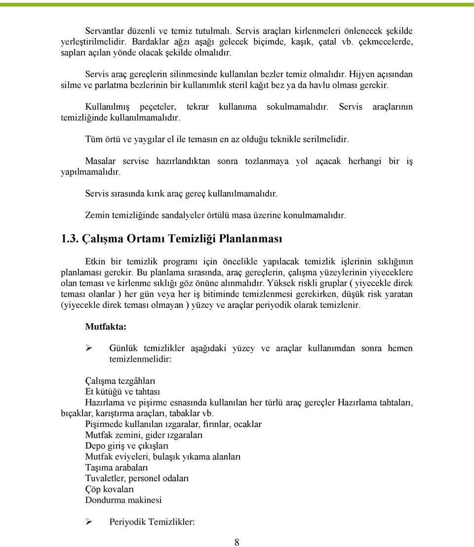 Hijyen açısından silme ve parlatma bezlerinin bir kullanımlık steril kağıt bez ya da havlu olması gerekir. Kullanılmış peçeteler, tekrar kullanıma sokulmamalıdır.