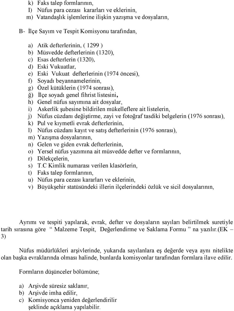 İlçe soyadı genel fihrist listesini, h) Genel nüfus sayımına ait dosyalar, i) Askerlik şubesine bildirilen mükelleflere ait listelerin, j) Nüfus cüzdanı değiştirme, zayi ve fotoğraf tasdiki