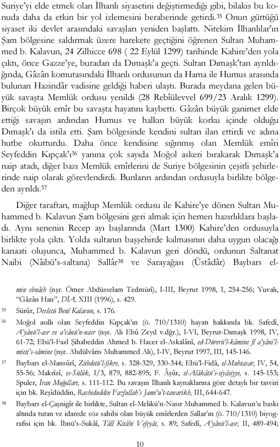 Kalavun, 24 Zilhicce 698 ( 22 Eylül 1299) tarihinde Kahire den yola çıktı, önce Gazze ye, buradan da Dımaşk a geçti.