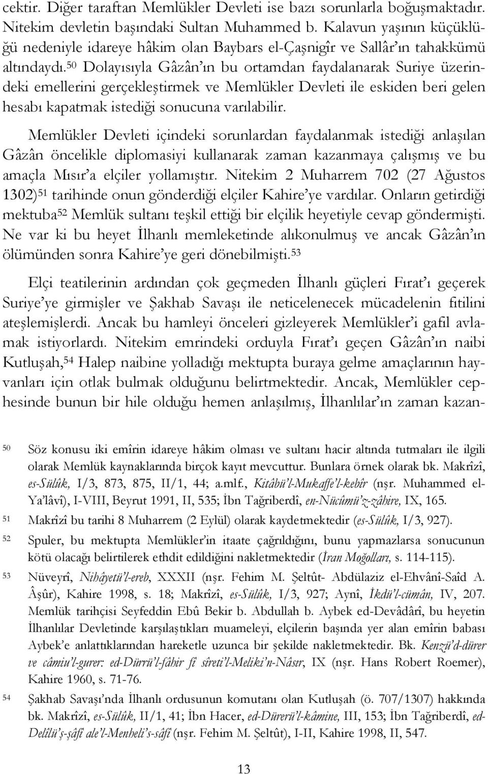 50 Dolayısıyla Gâzân ın bu ortamdan faydalanarak Suriye üzerindeki emellerini gerçekleştirmek ve Memlükler Devleti ile eskiden beri gelen hesabı kapatmak istediği sonucuna varılabilir.