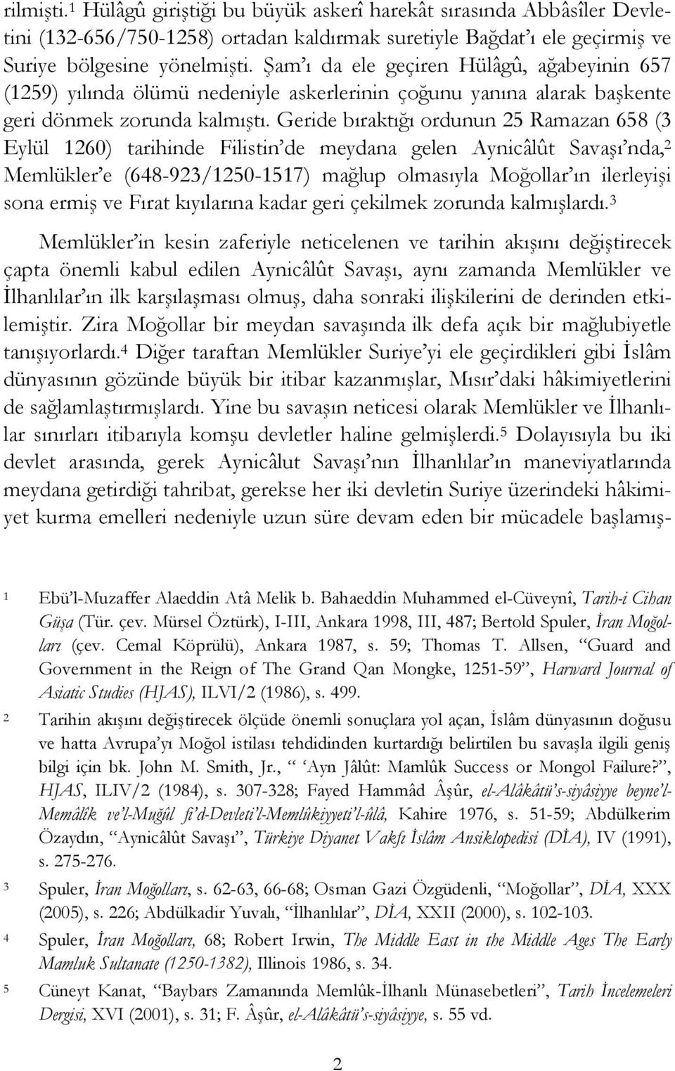 Geride bıraktığı ordunun 25 Ramazan 658 (3 Eylül 1260) tarihinde Filistin de meydana gelen Aynicâlût Savaşı nda, 2 Memlükler e (648-923/1250-1517) mağlup olmasıyla Moğollar ın ilerleyişi sona ermiş