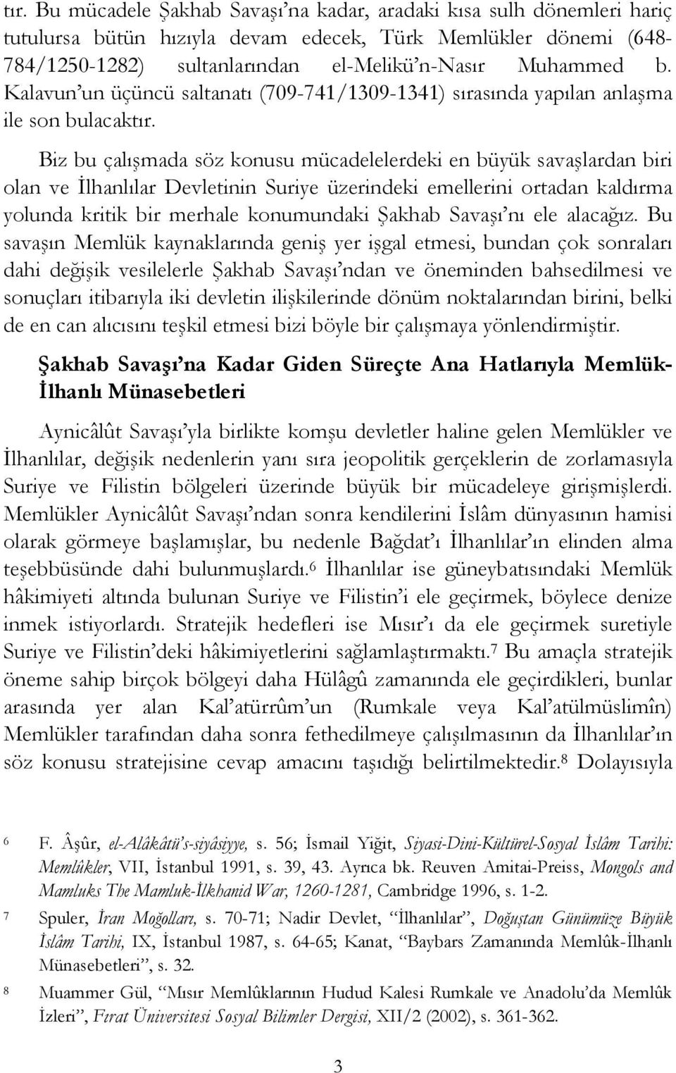 Biz bu çalışmada söz konusu mücadelelerdeki en büyük savaşlardan biri olan ve İlhanlılar Devletinin Suriye üzerindeki emellerini ortadan kaldırma yolunda kritik bir merhale konumundaki Şakhab Savaşı