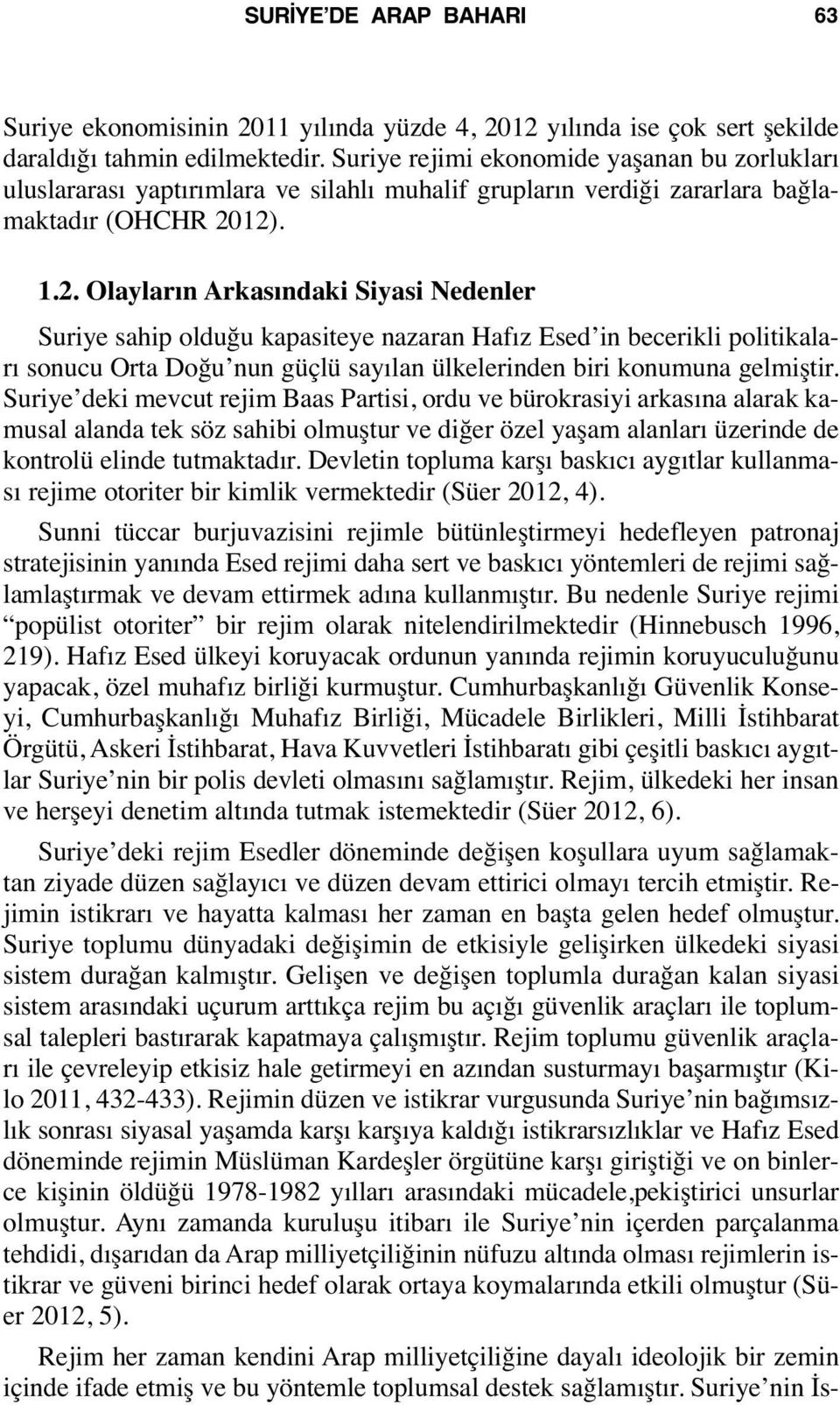 12). 1.2. Olayların Arkasındaki Siyasi Nedenler Suriye sahip olduğu kapasiteye nazaran Hafız Esed in becerikli politikaları sonucu Orta Doğu nun güçlü sayılan ülkelerinden biri konumuna gelmiştir.