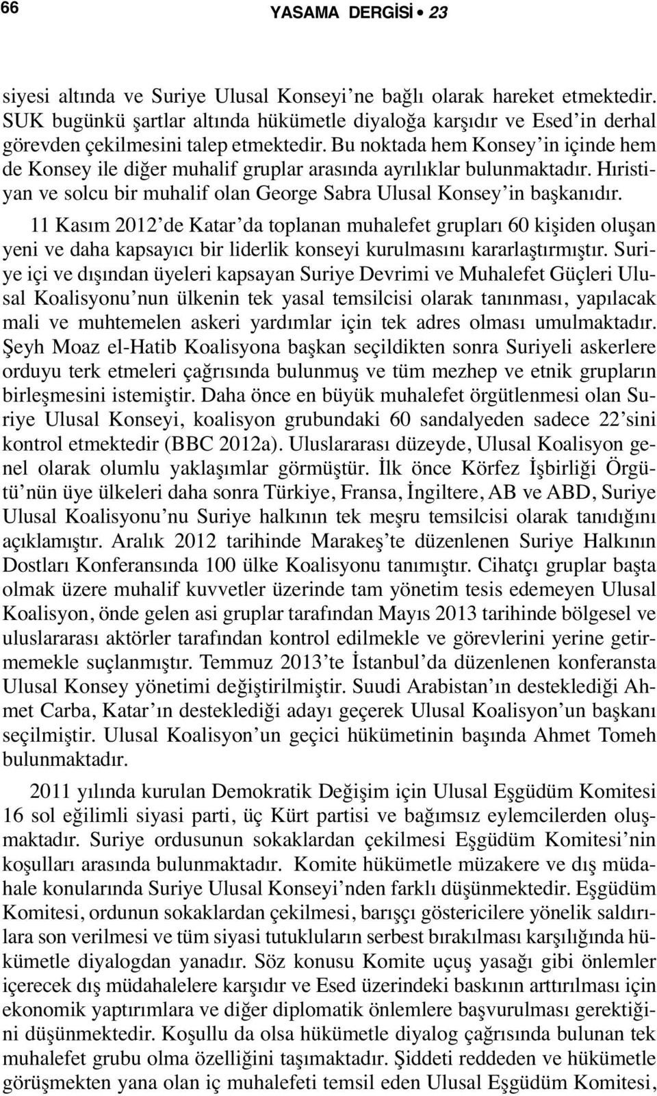 Bu noktada hem Konsey in içinde hem de Konsey ile diğer muhalif gruplar arasında ayrılıklar bulunmaktadır. Hıristiyan ve solcu bir muhalif olan George Sabra Ulusal Konsey in başkanıdır.