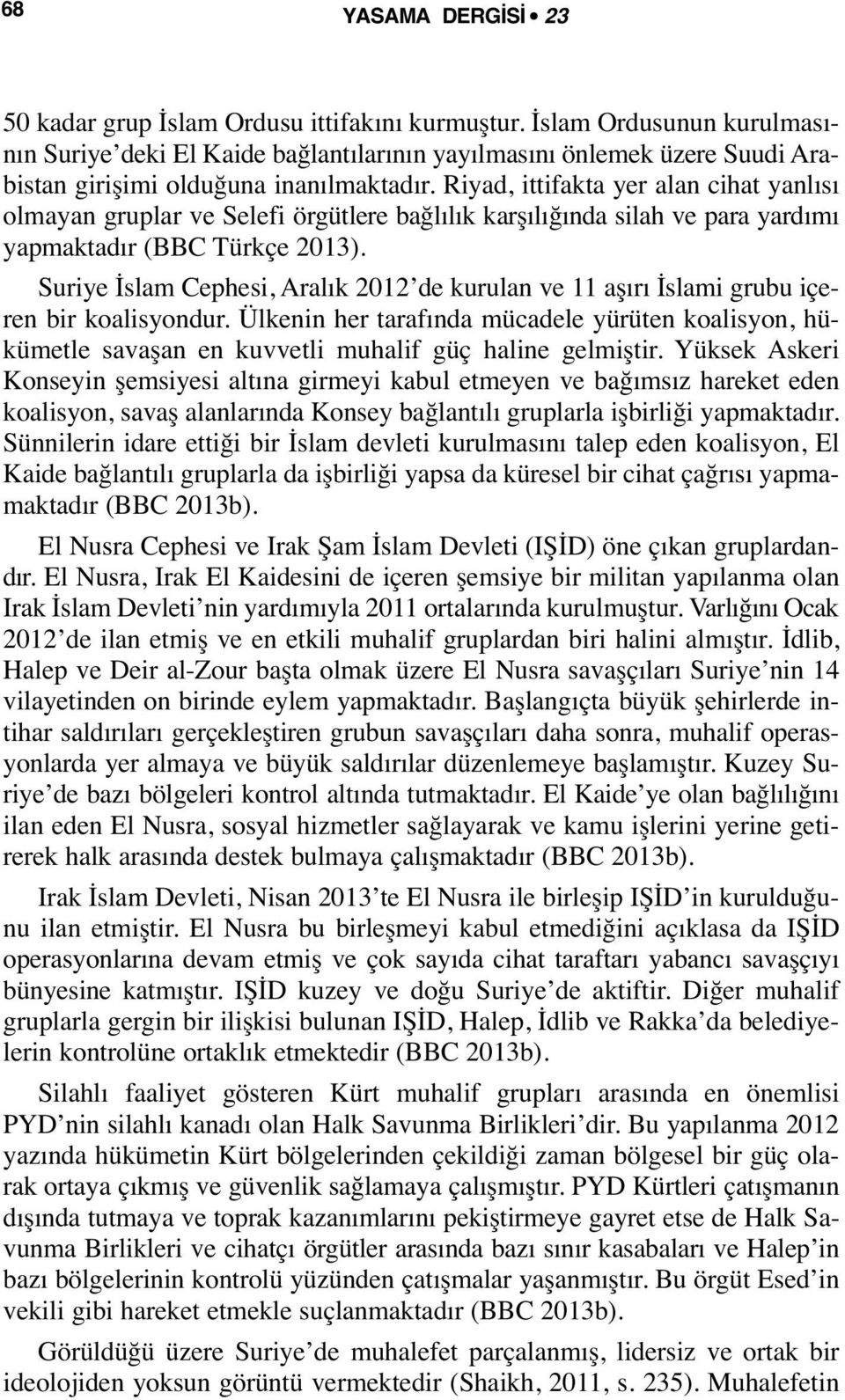 Riyad, ittifakta yer alan cihat yanlısı olmayan gruplar ve Selefi örgütlere bağlılık karşılığında silah ve para yardımı yapmaktadır (BBC Türkçe 2013).