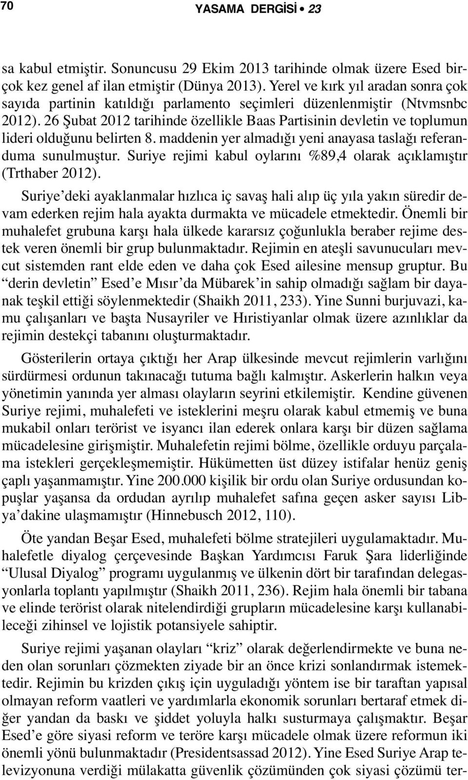 26 Şubat 2012 tarihinde özellikle Baas Partisinin devletin ve toplumun lideri olduğunu belirten 8. maddenin yer almadığı yeni anayasa taslağı referanduma sunulmuştur.