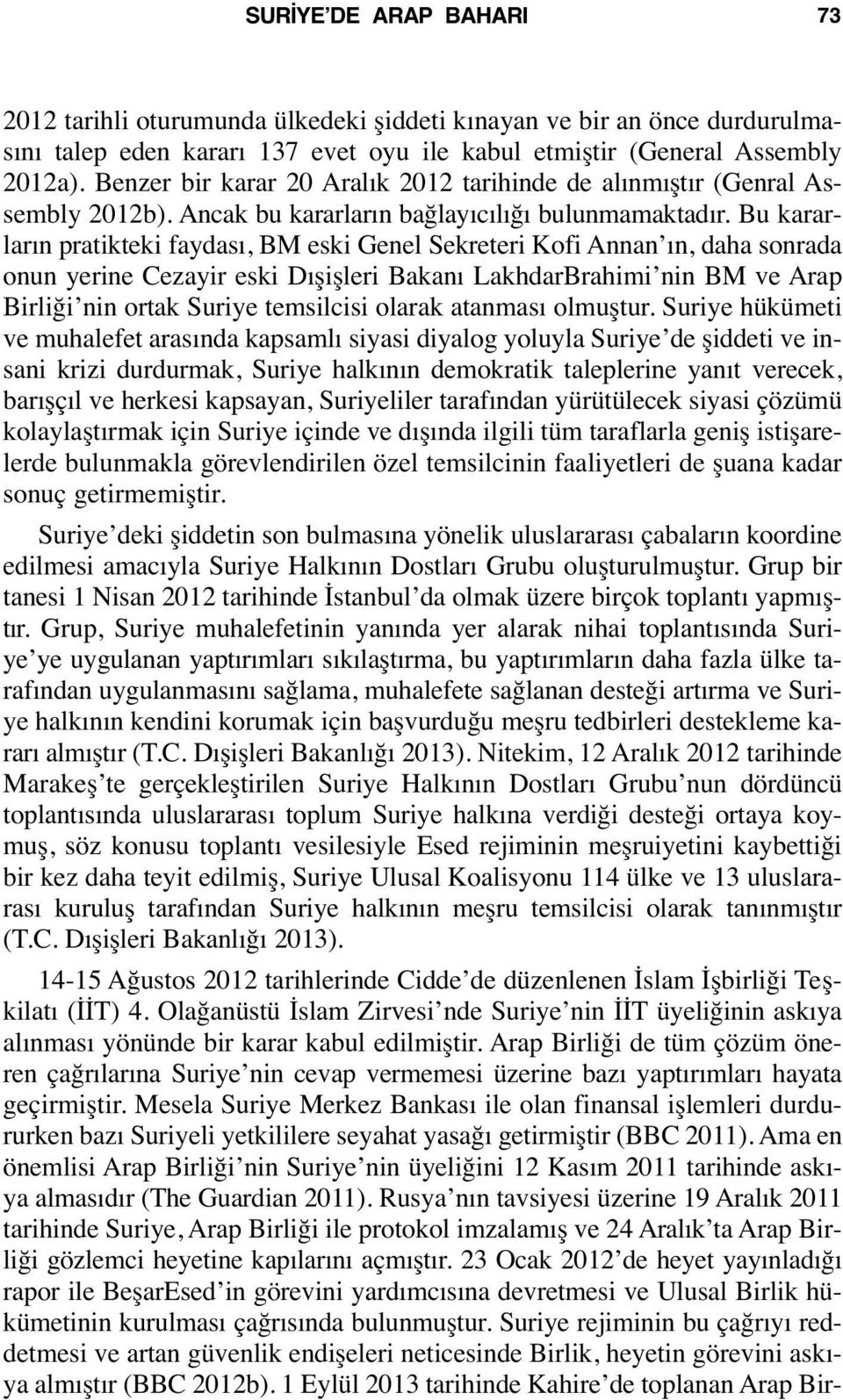 Bu kararların pratikteki faydası, BM eski Genel Sekreteri Kofi Annan ın, daha sonrada onun yerine Cezayir eski Dışişleri Bakanı LakhdarBrahimi nin BM ve Arap Birliği nin ortak Suriye temsilcisi