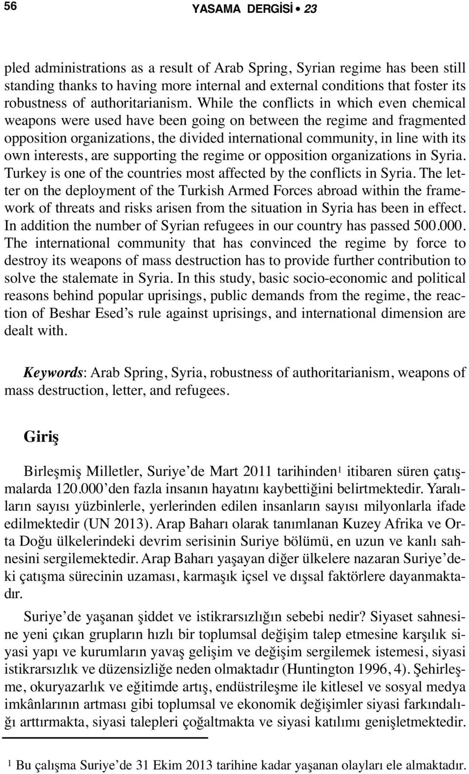 While the conflicts in which even chemical weapons were used have been going on between the regime and fragmented opposition organizations, the divided international community, in line with its own