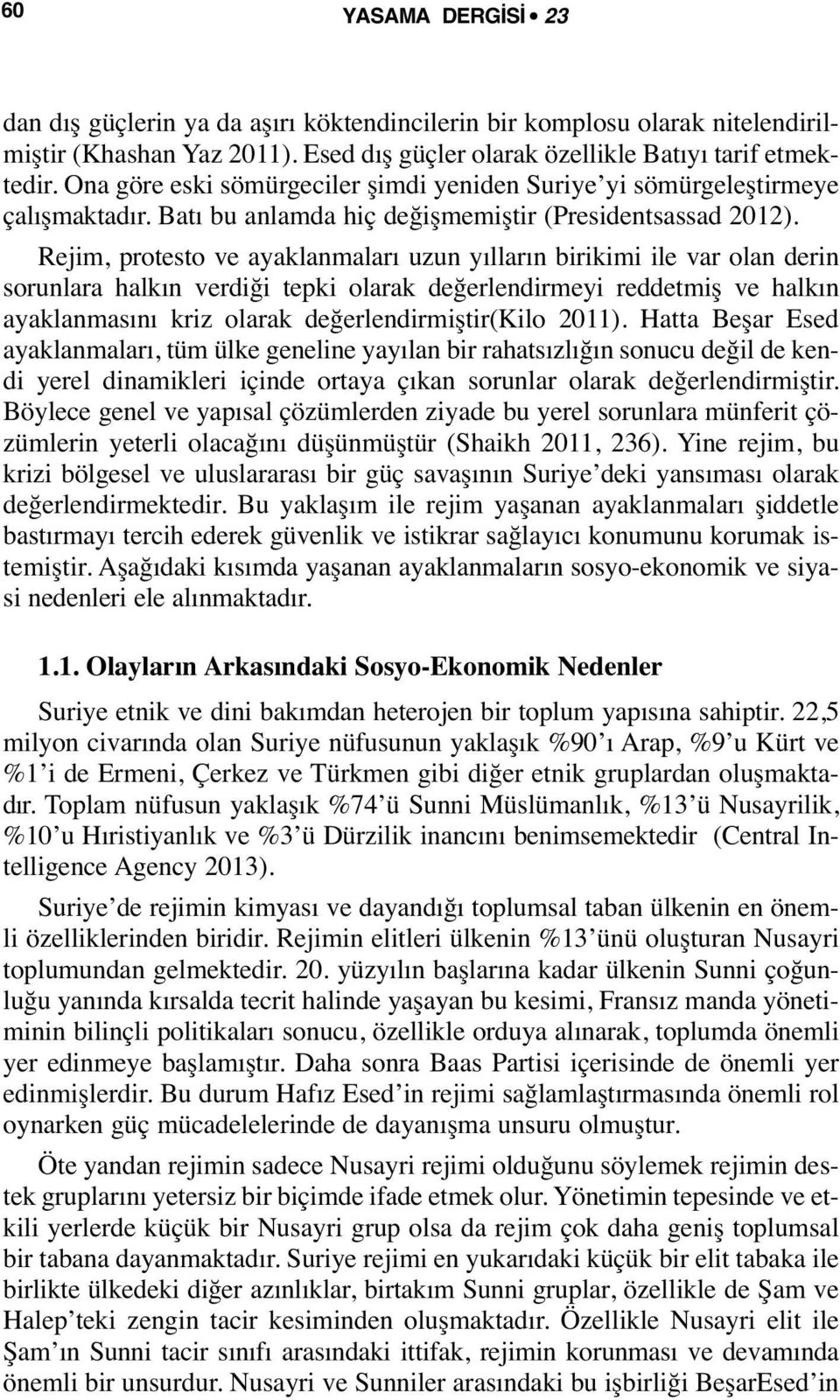 Rejim, protesto ve ayaklanmaları uzun yılların birikimi ile var olan derin sorunlara halkın verdiği tepki olarak değerlendirmeyi reddetmiş ve halkın ayaklanmasını kriz olarak değerlendirmiştir(kilo