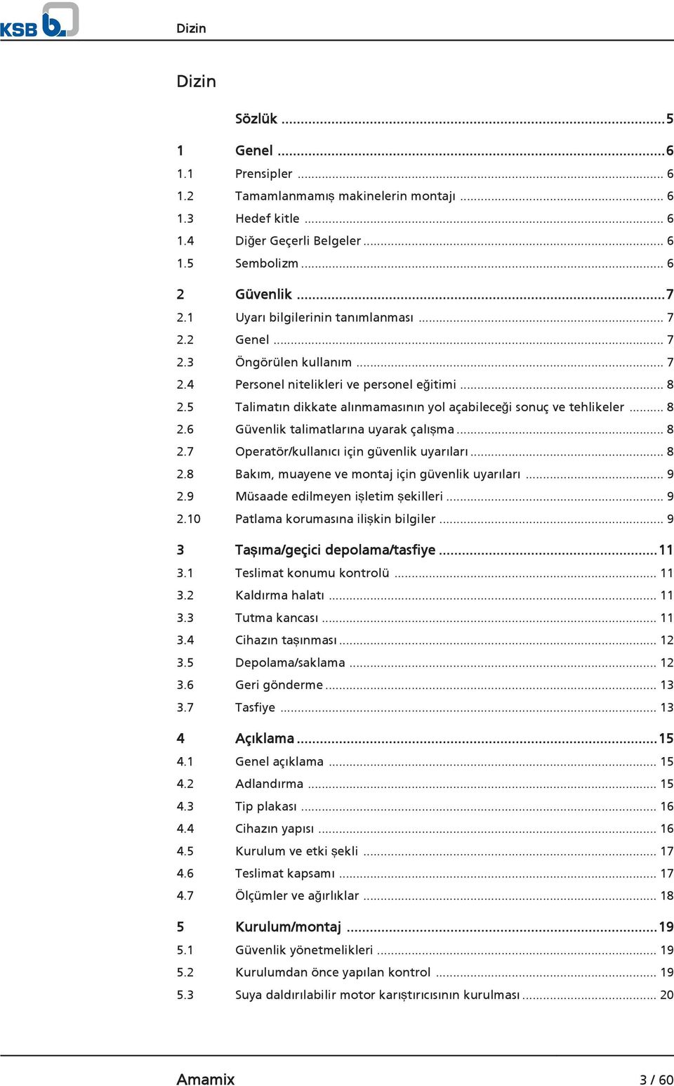 5 Talimatın dikkate alınmamasının yol açabileceği sonuç ve tehlikeler... 8 2.6 Güvenlik talimatlarına uyarak çalışma... 8 2.7 Operatör/kullanıcı için güvenlik uyarıları... 8 2.8 Bakım, muayene ve montaj için güvenlik uyarıları.