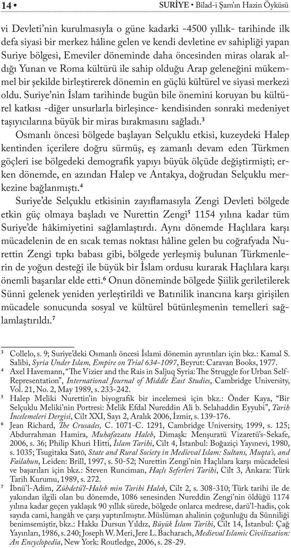 Suriye nin İslam tarihinde bugün bile önemini koruyan bu kültürel katkısı -diğer unsurlarla birleşince- kendisinden sonraki medeniyet taşıyıcılarına büyük bir miras bırakmasını sağladı.