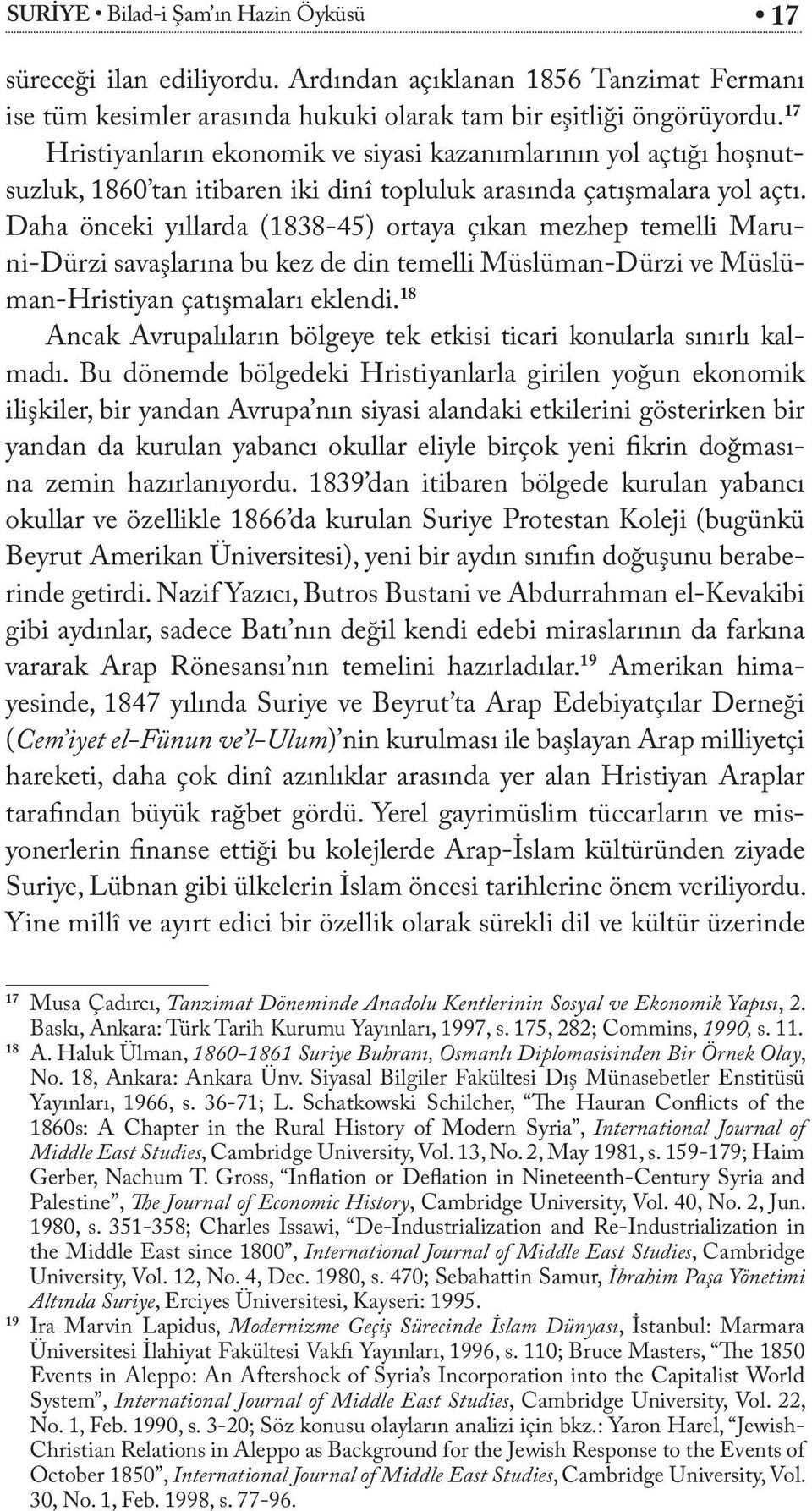 Daha önceki yıllarda (1838-45) ortaya çıkan mezhep temelli Maruni-Dürzi savaşlarına bu kez de din temelli Müslüman-Dürzi ve Müslüman-Hristiyan çatışmaları eklendi.