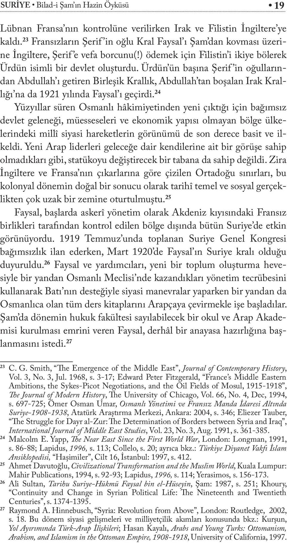 Ürdün ün başına Şerif in oğullarından Abdullah ı getiren Birleşik Krallık, Abdullah tan boşalan Irak Krallığı na da 1921 yılında Faysal ı geçirdi.