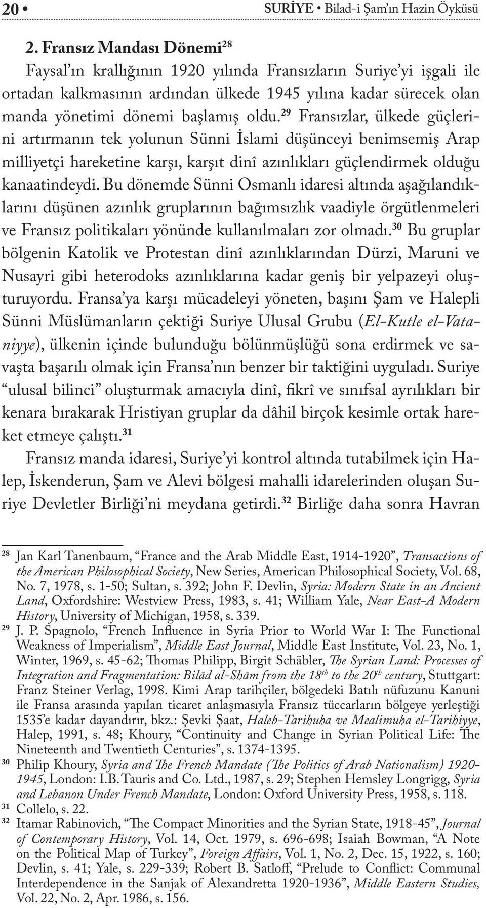 29 Fransızlar, ülkede güçlerini artırmanın tek yolunun Sünni İslami düşünceyi benimsemiş Arap milliyetçi hareketine karşı, karşıt dinî azınlıkları güçlendirmek olduğu kanaatindeydi.