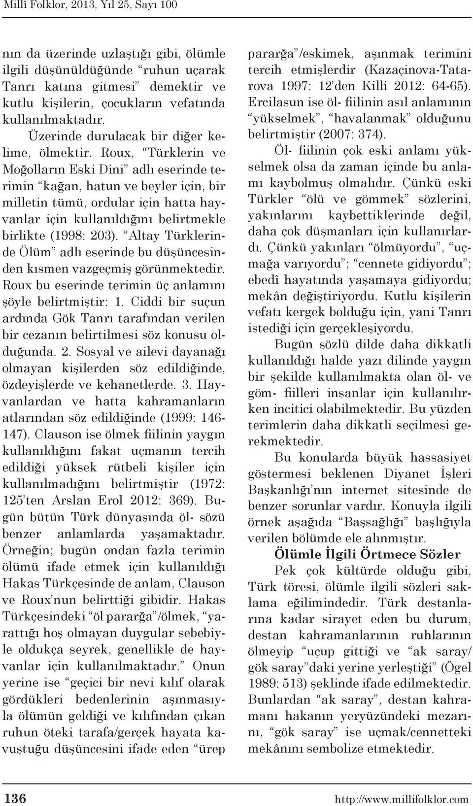 Roux, Türklerin ve Moğolların Eski Dini adlı eserinde terimin kağan, hatun ve beyler için, bir milletin tümü, ordular için hatta hayvanlar için kullanıldığını belirtmekle birlikte (1998: 203).