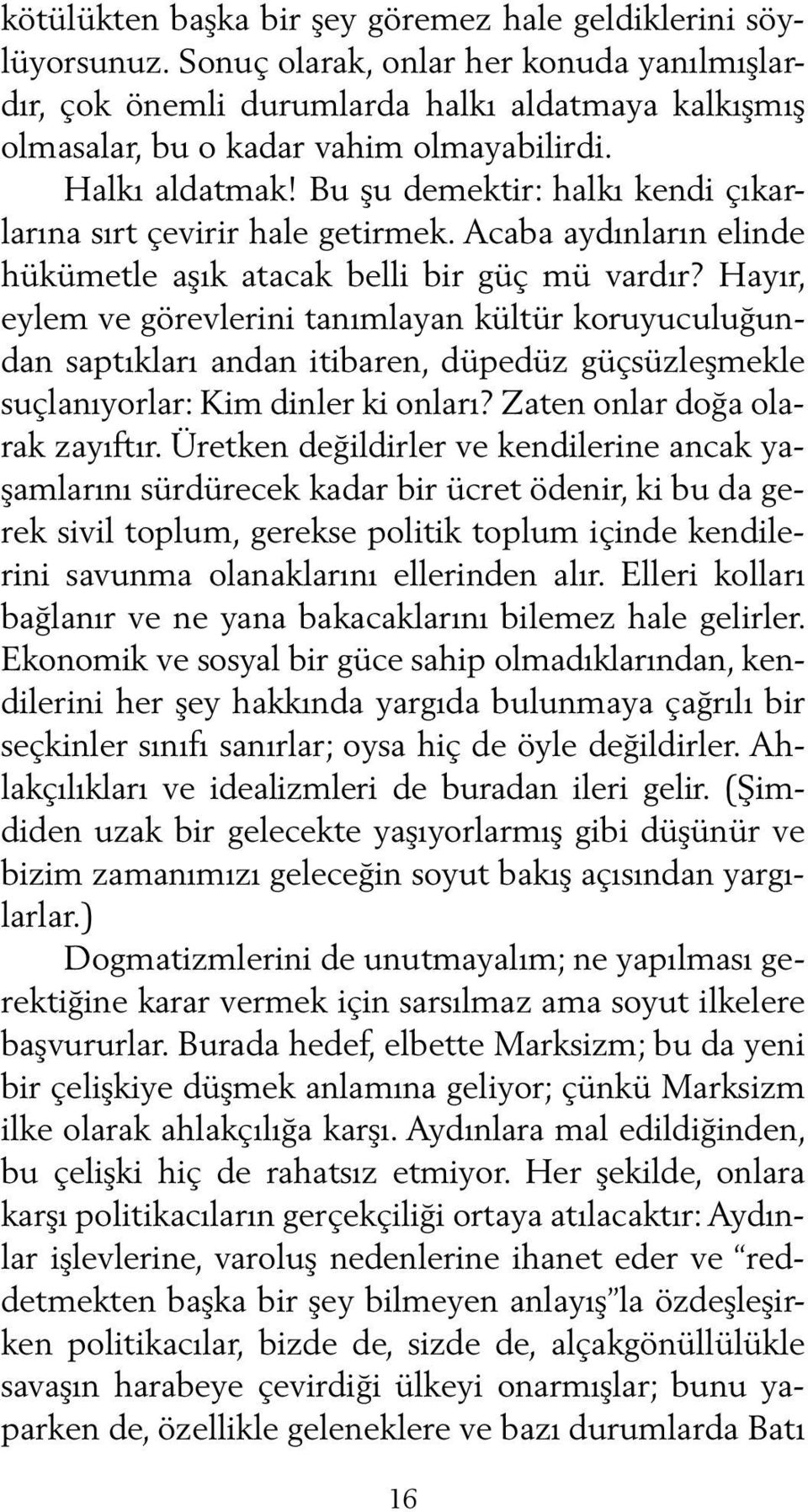 Bu şu demektir: halkı kendi çıkarlarına sırt çevirir hale getirmek. Acaba aydınların elinde hükümetle aşık atacak belli bir güç mü vardır?