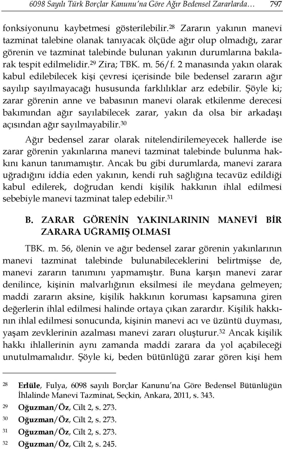 2 manasında yakın olarak kabul edilebilecek kişi çevresi içerisinde bile bedensel zararın ağır sayılıp sayılmayacağı hususunda farklılıklar arz edebilir.