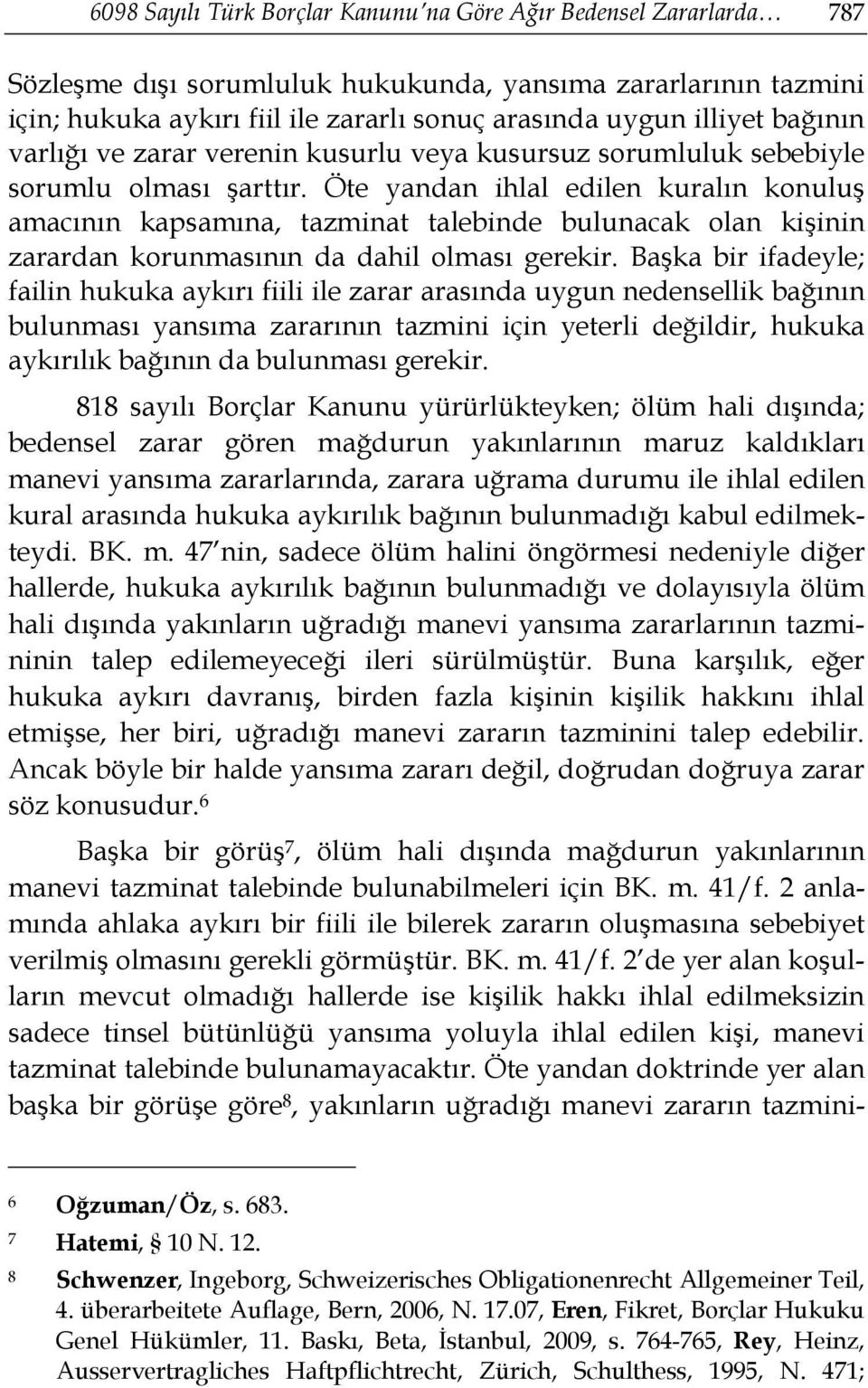 Öte yandan ihlal edilen kuralın konuluş amacının kapsamına, tazminat talebinde bulunacak olan kişinin zarardan korunmasının da dahil olması gerekir.